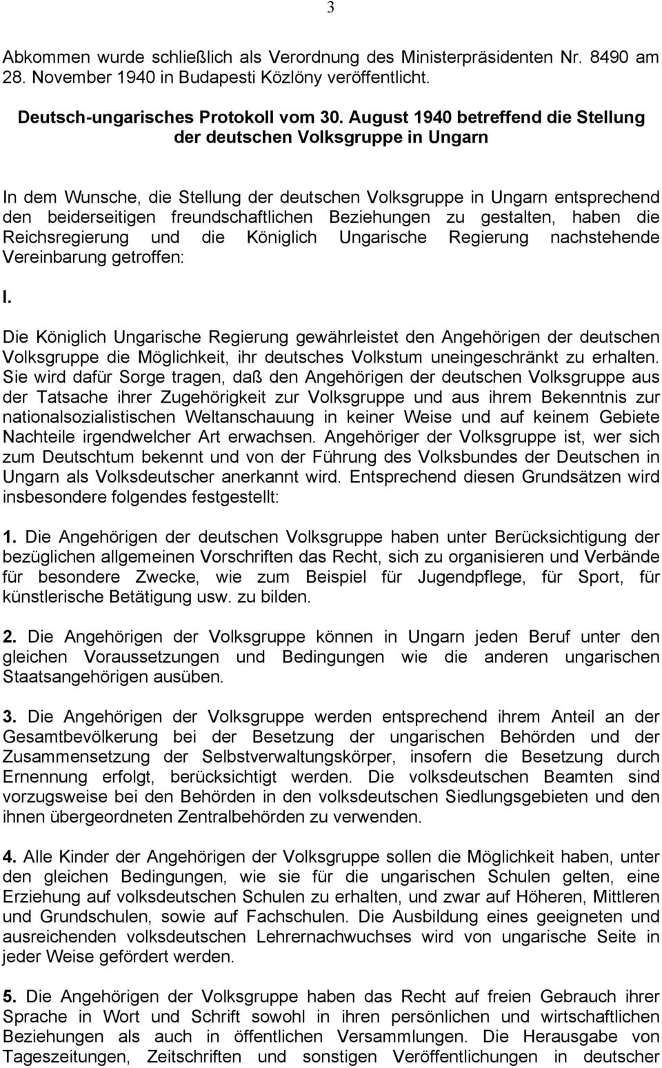 zu gestalten, haben die Reichsregierung und die Königlich Ungarische Regierung nachstehende Vereinbarung getroffen: I.