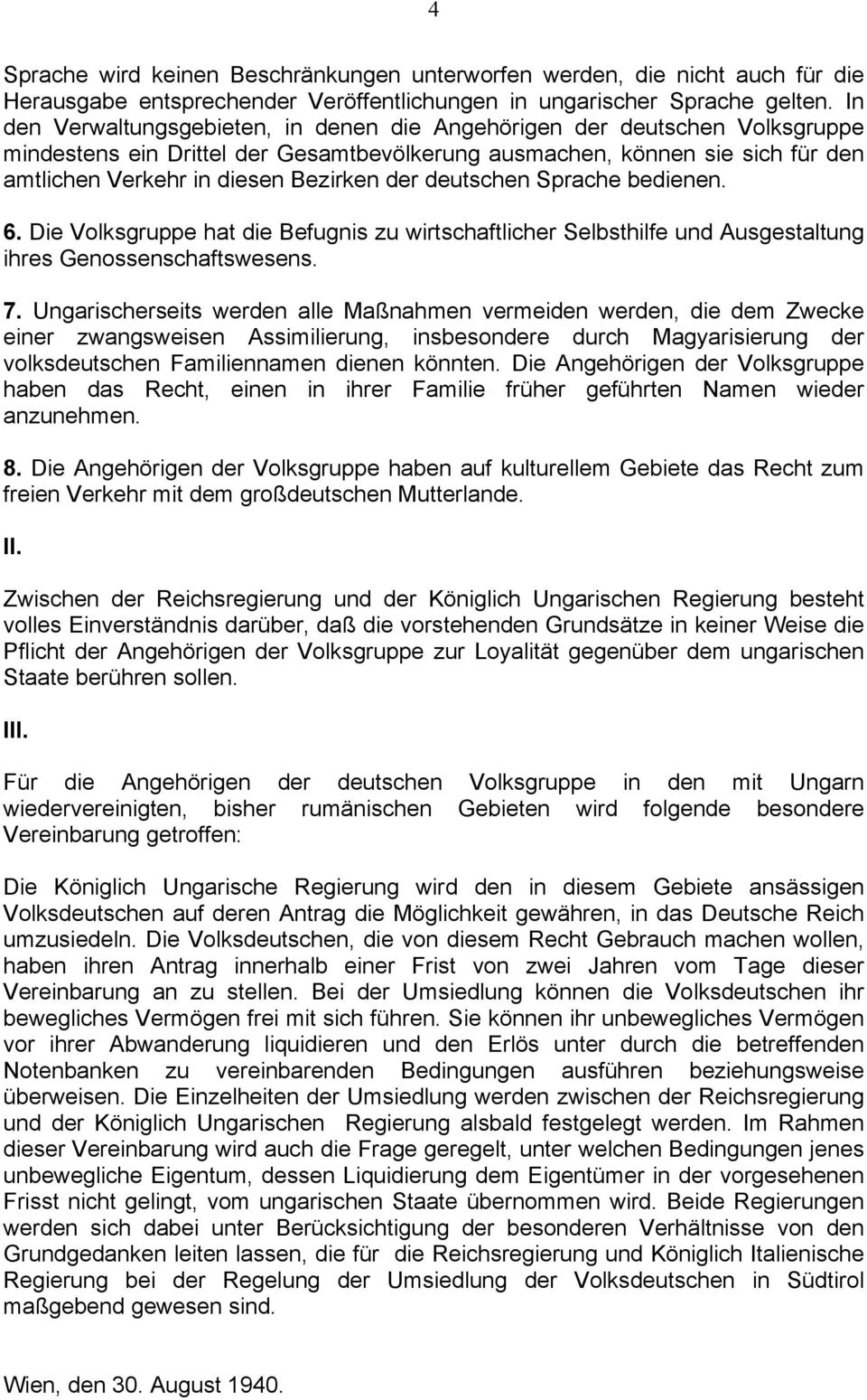 deutschen Sprache bedienen. 6. Die Volksgruppe hat die Befugnis zu wirtschaftlicher Selbsthilfe und Ausgestaltung ihres Genossenschaftswesens. 7.