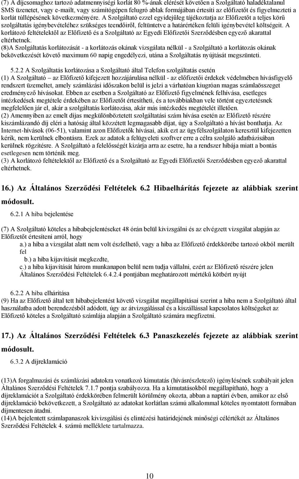 A Szolgáltató ezzel egyidejűleg tájékoztatja az Előfizetőt a teljes körű szolgáltatás igénybevételéhez szükséges teendőiről, feltüntetve a határértéken felüli igénybevétel költségeit.