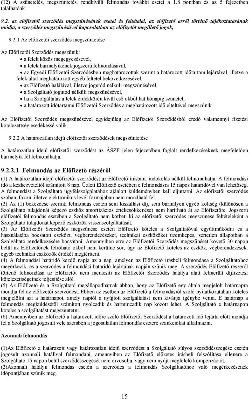 meghatározottak szerint a határozott időtartam lejártával, illetve a felek által meghatározott egyéb feltétel bekövetkezésével, az Előfizető halálával, illetve jogutód nélküli megszűnésével, a