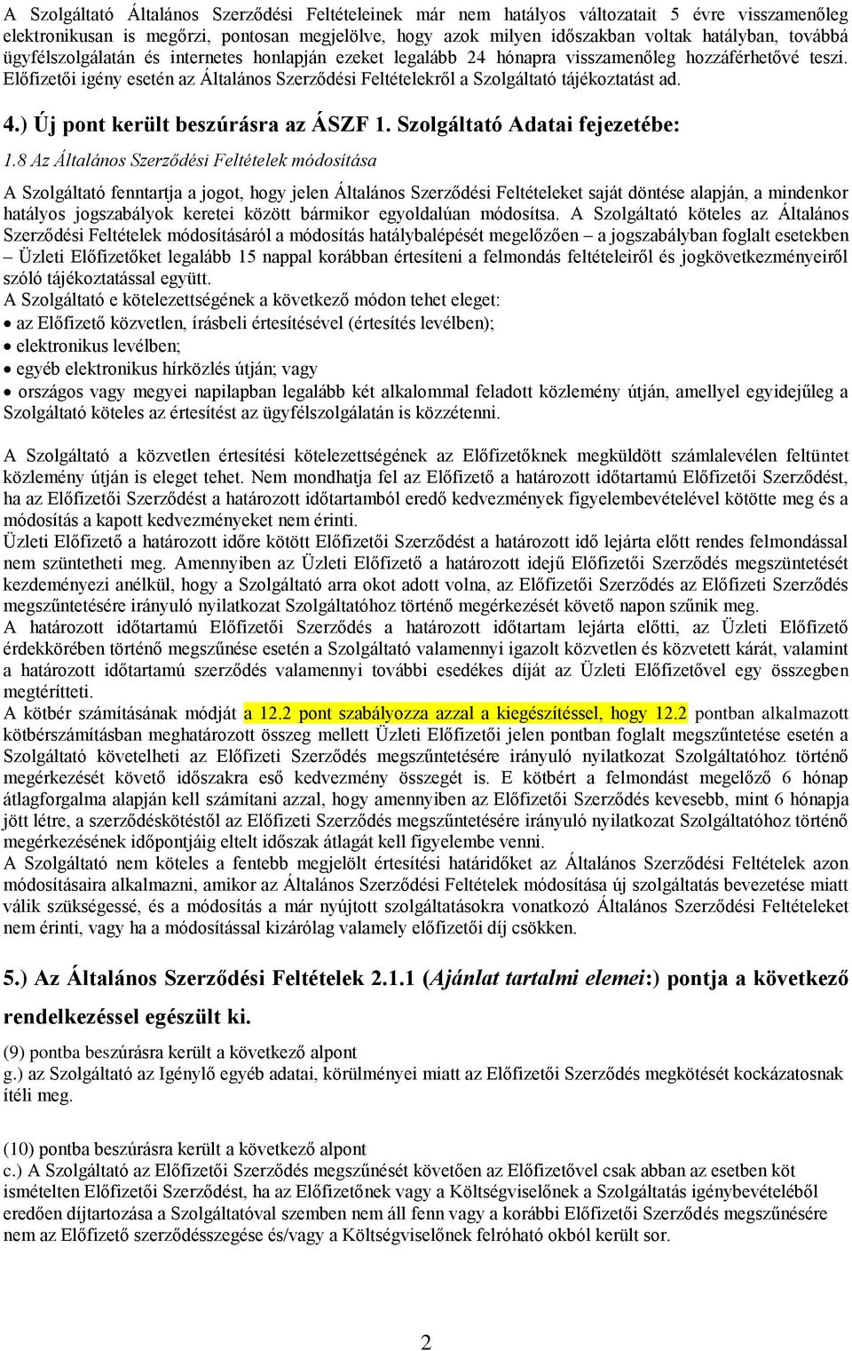 Előfizetői igény esetén az Általános Szerződési Feltételekről a Szolgáltató tájékoztatást ad. 4.) Új pont került beszúrásra az ÁSZF 1. Szolgáltató Adatai fejezetébe: 1.