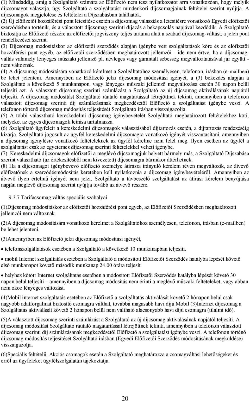 (2) Új előfizetői hozzáférési pont létesítése esetén a díjcsomag választás a létesítésre vonatkozó Egyedi előfizetői szerződésben történik, és a választott díjcsomag szerinti díjazás a bekapcsolás