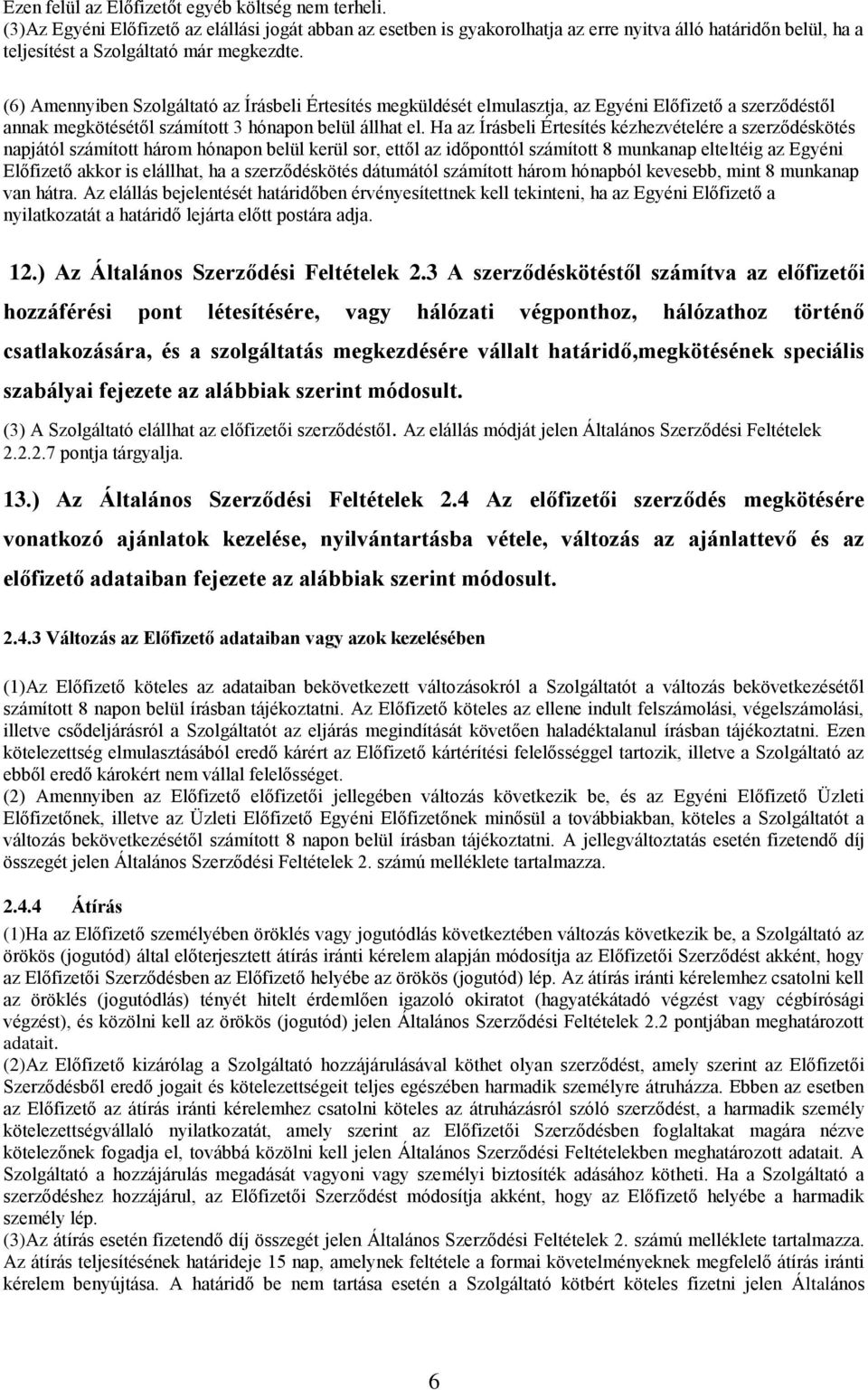 (6) Amennyiben Szolgáltató az Írásbeli Értesítés megküldését elmulasztja, az Egyéni Előfizető a szerződéstől annak megkötésétől számított 3 hónapon belül állhat el.