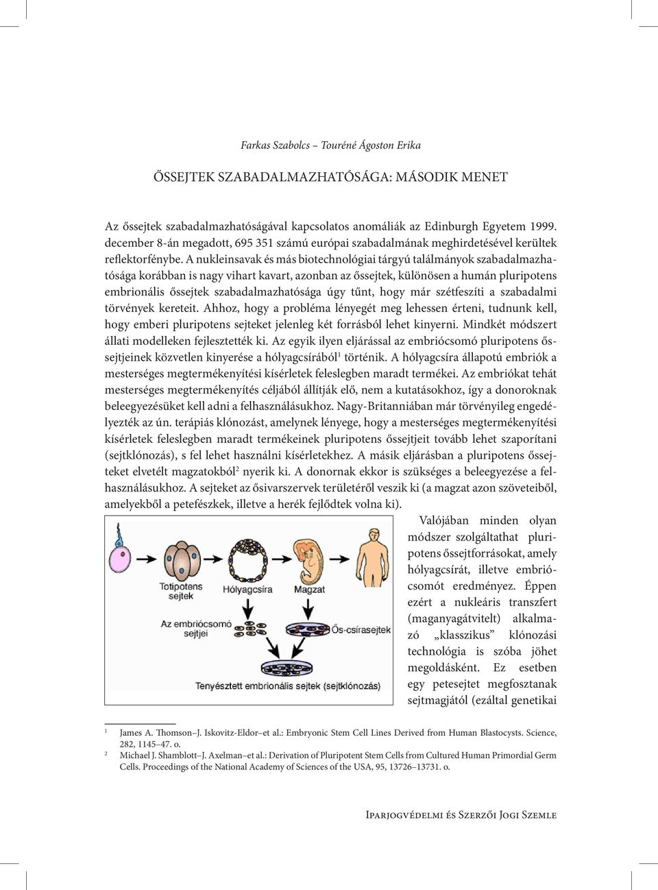 A nukleinsavak és más biotechnológiai tárgyú találmányok szabadalmazhatósága korábban is nagy vihart kavart, azonban az őssejtek, különösen a humán pluripotens embrionális őssejtek