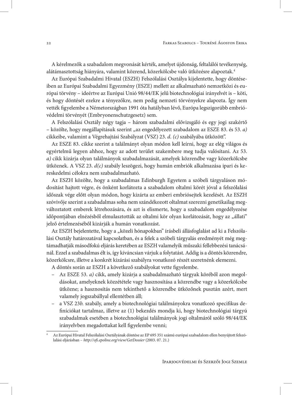 4 Az Európai Szabadalmi Hivatal (ESZH) Felszólalási Osztálya kijelentette, hogy döntéseiben az Európai Szabadalmi Egyezmény (ESZE) mellett az alkalmazható nemzetközi és európai törvény ideértve az