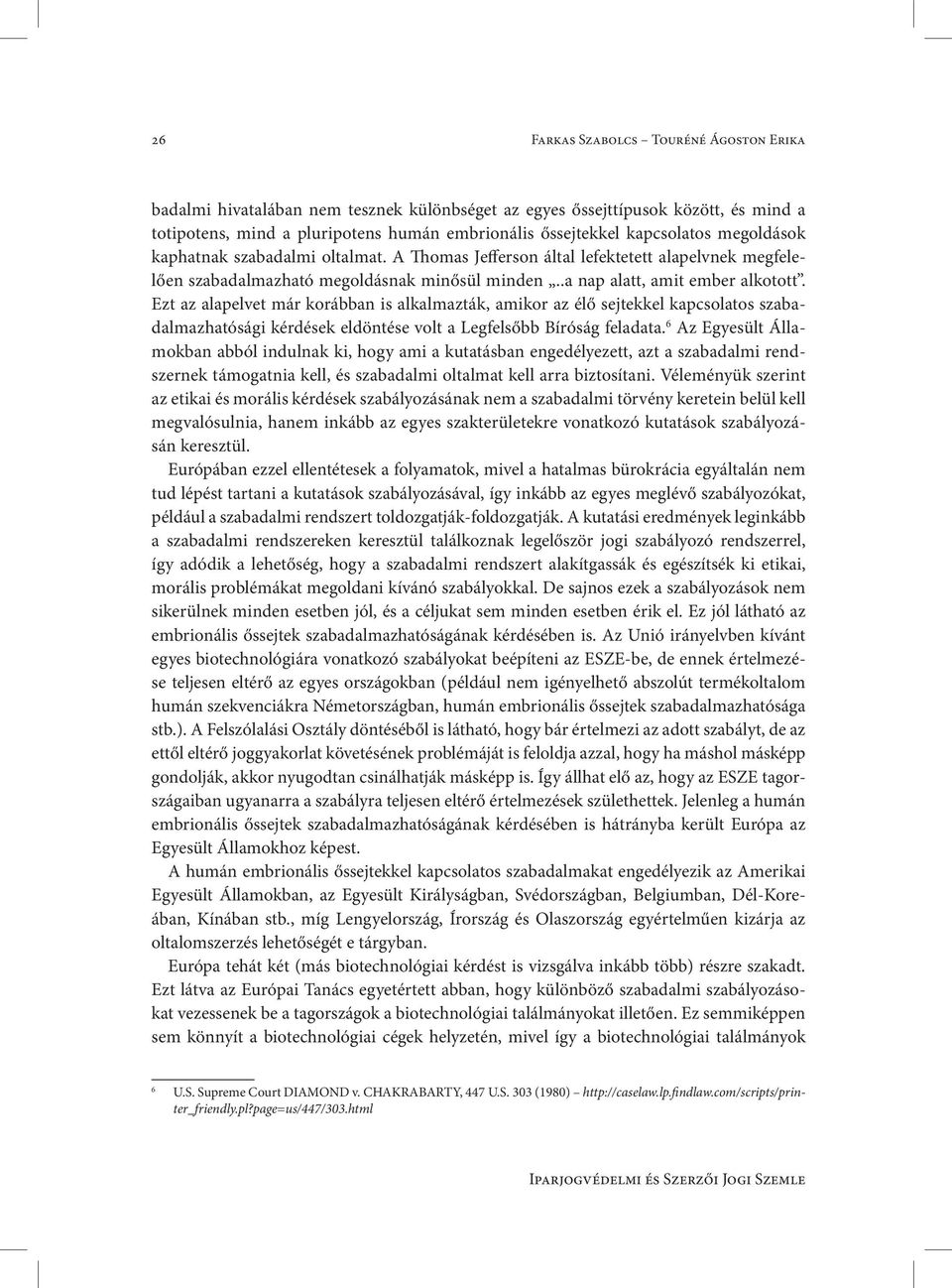 Ezt az alapelvet már korábban is alkalmazták, amikor az élő sejtekkel kapcsolatos szabadalmazhatósági kérdések eldöntése volt a Legfelsőbb Bíróság feladata.