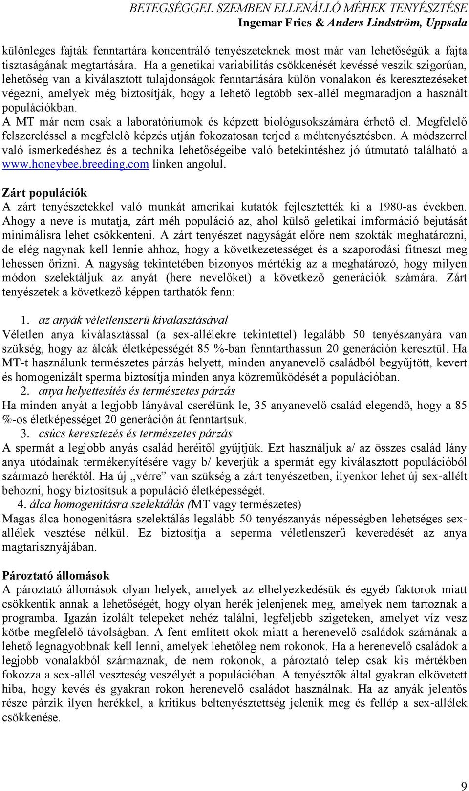 lehető legtöbb sex-allél megmaradjon a használt populációkban. A MT már nem csak a laboratóriumok és képzett biológusokszámára érhető el.