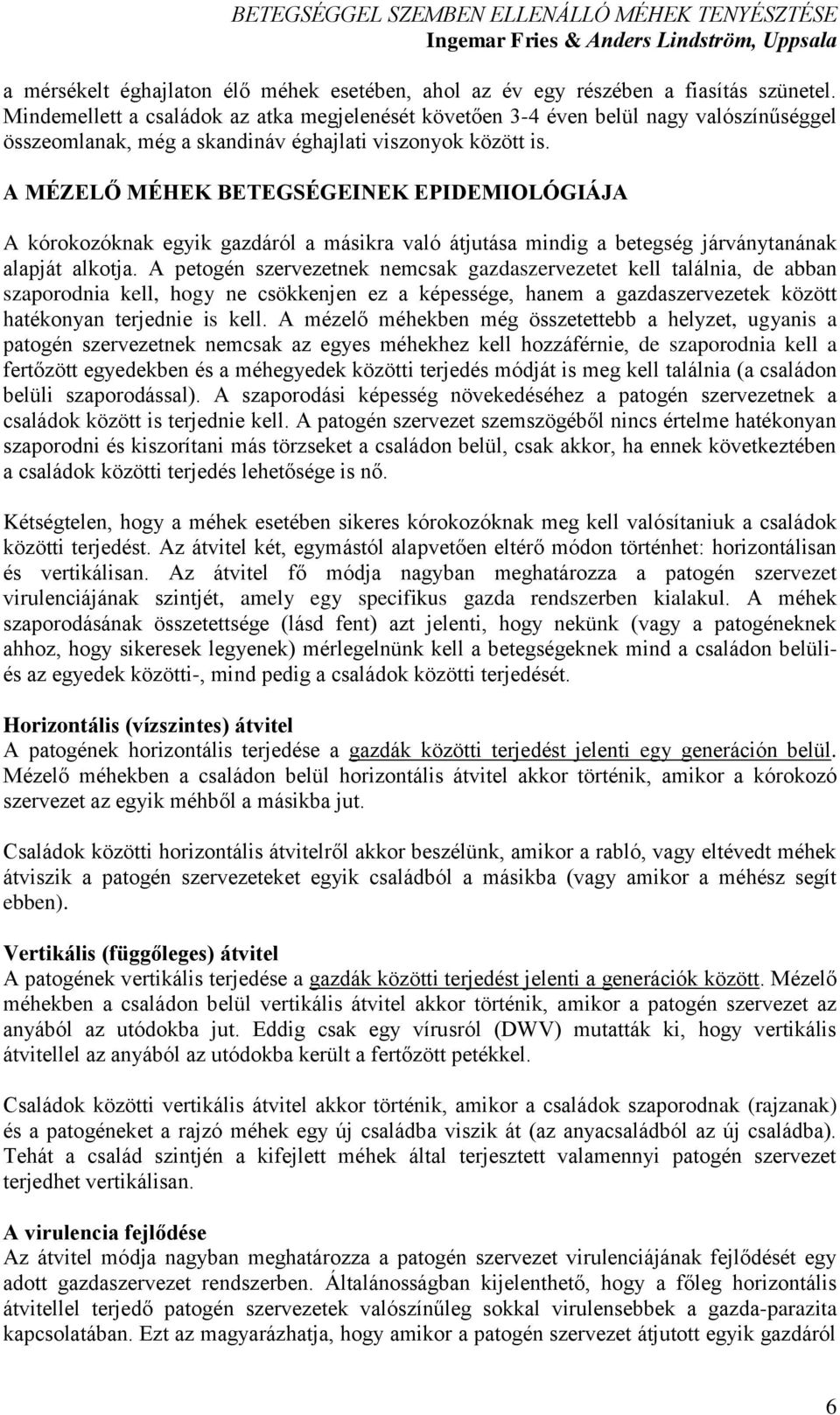 A MÉZELŐ MÉHEK BETEGSÉGEINEK EPIDEMIOLÓGIÁJA A kórokozóknak egyik gazdáról a másikra való átjutása mindig a betegség járványtanának alapját alkotja.