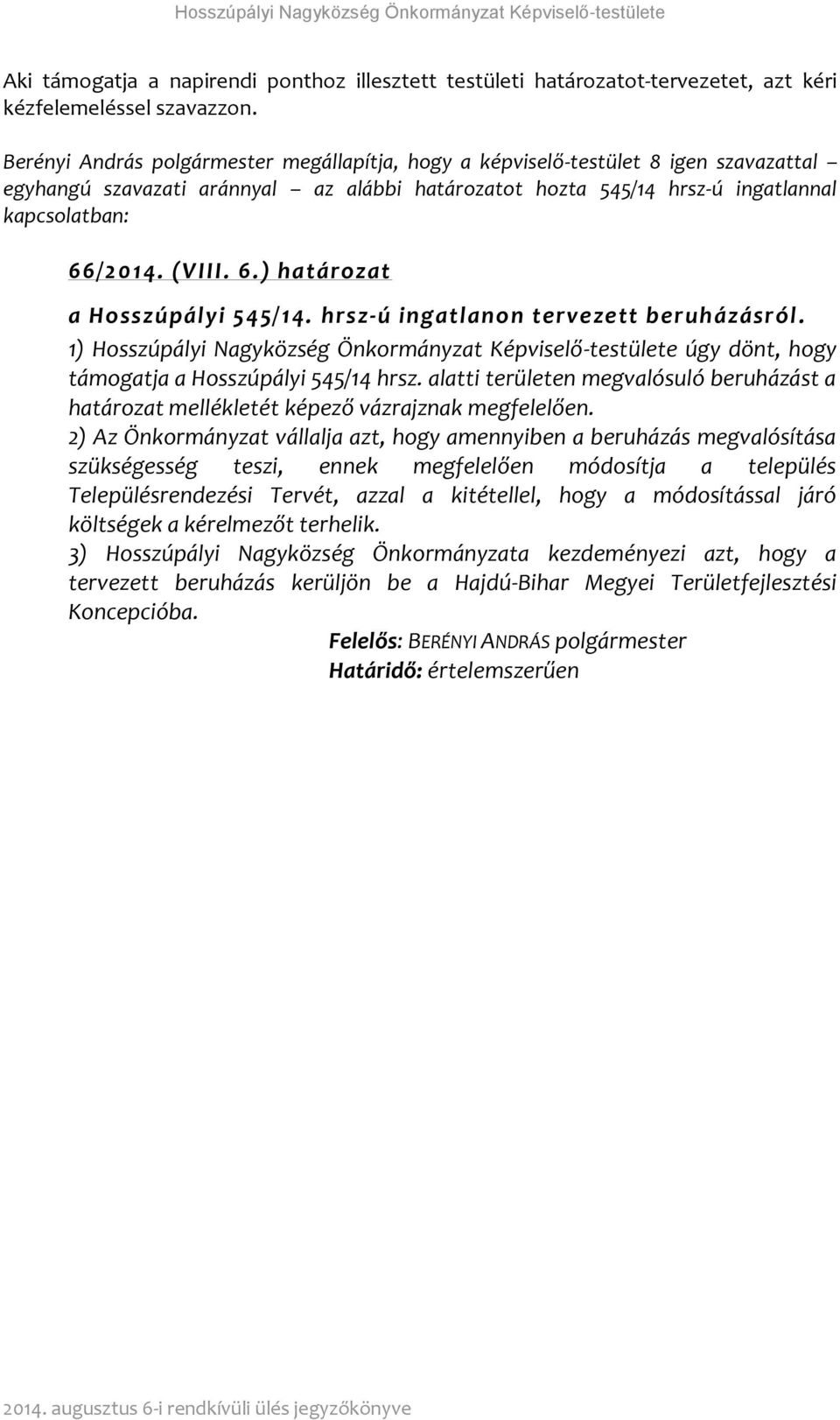 6.) határozat a Hosszúpályi 545/14. hrsz-ú ingatlanon tervezett beruházásról. 1) Hosszúpályi Nagyközség Önkormányzat Képviselő-testülete úgy dönt, hogy támogatja a Hosszúpályi 545/14 hrsz.