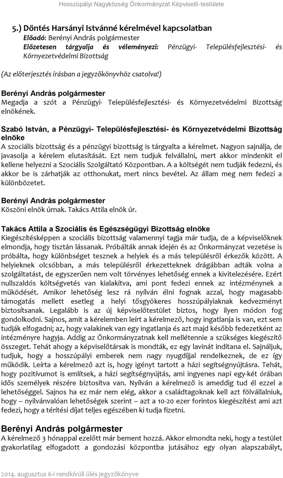 előterjesztés írásban a jegyzőkönyvhöz csatolva!) Berényi András polgármester Megadja a szót a Pénzügyi- Településfejlesztési- és Környezetvédelmi Bizottság elnökének.