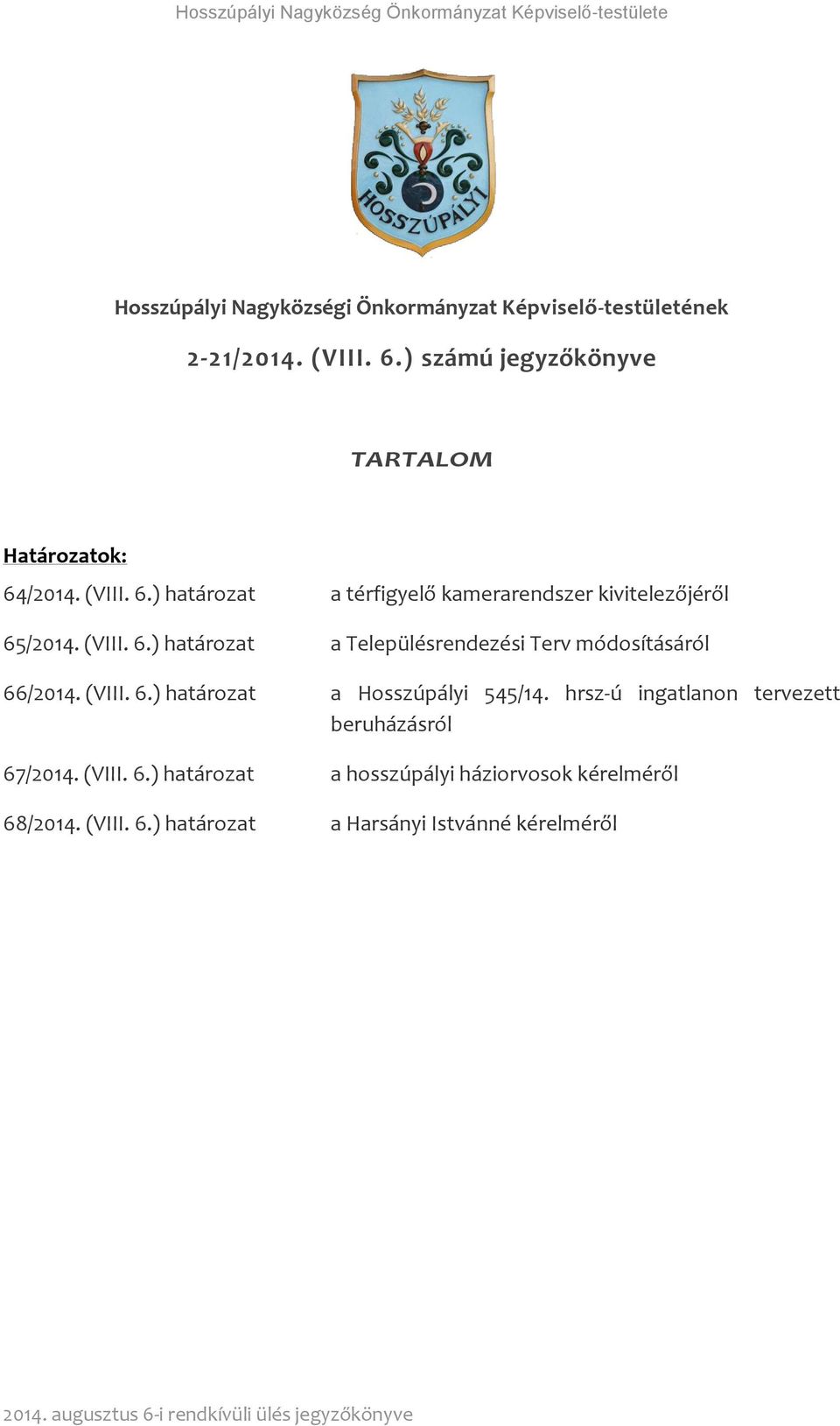 (VIII. 6.) határozat a Hosszúpályi 545/14. hrsz-ú ingatlanon tervezett beruházásról 67/2014. (VIII. 6.) határozat a hosszúpályi háziorvosok kérelméről 68/2014.