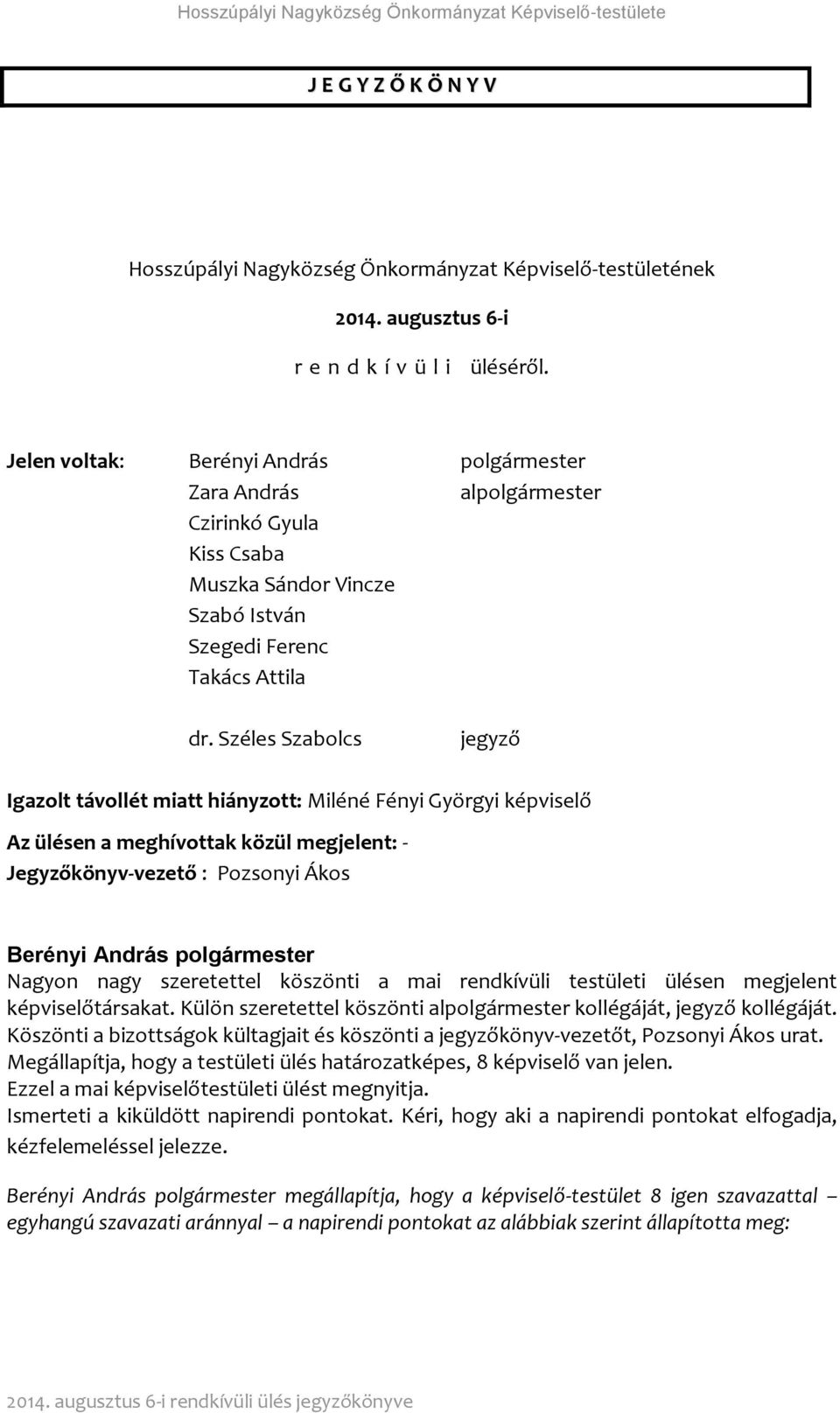 Széles Szabolcs jegyző Igazolt távollét miatt hiányzott: Miléné Fényi Györgyi képviselő Az ülésen a meghívottak közül megjelent: - Jegyzőkönyv-vezető : Pozsonyi Ákos Berényi András polgármester