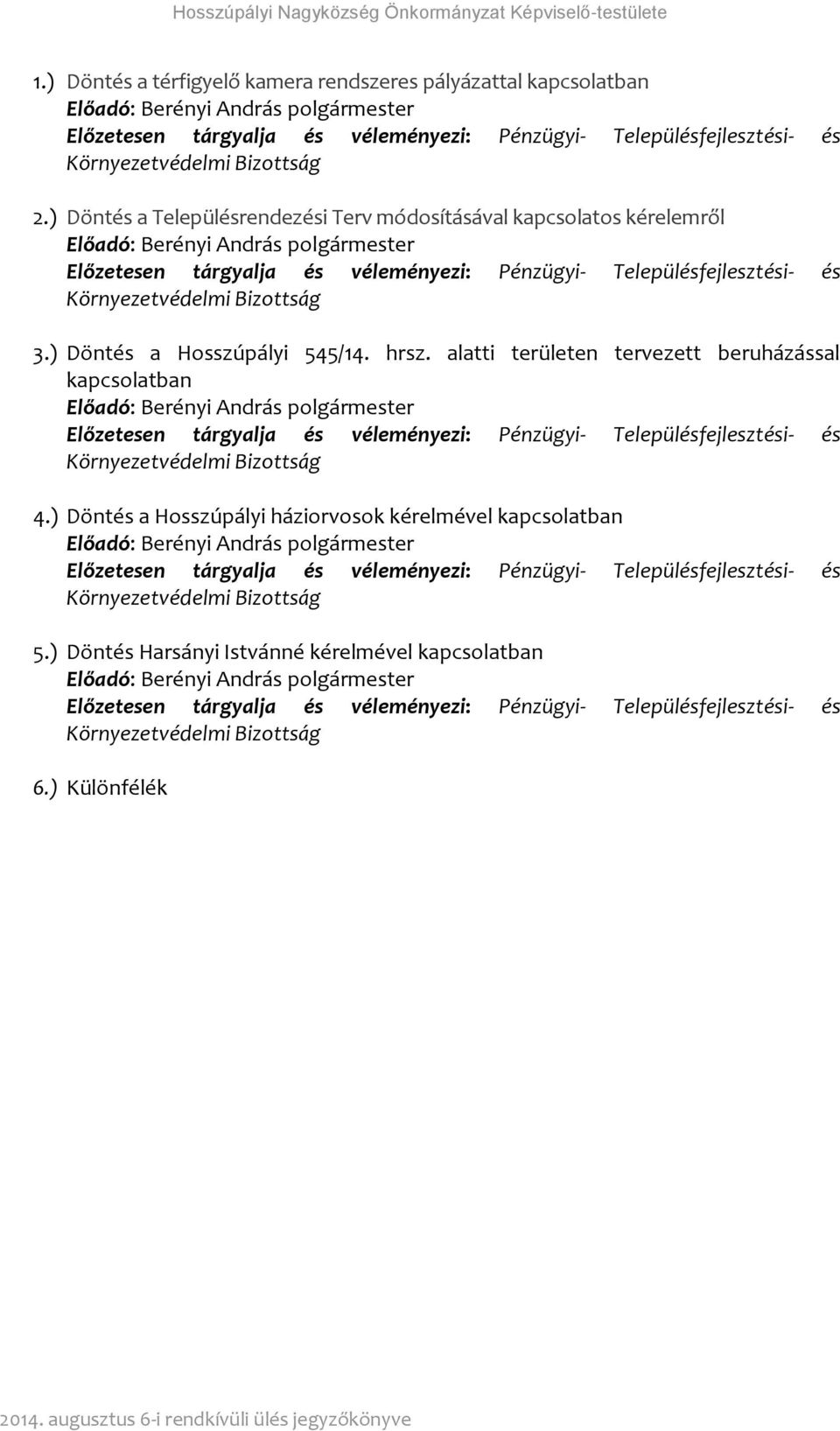 2.) Döntés a Településrendezési Terv módosításával kapcsolatos kérelemről Előadó: Berényi András polgármester Előzetesen tárgyalja és véleményezi: Pénzügyi- Településfejlesztési- és Környezetvédelmi