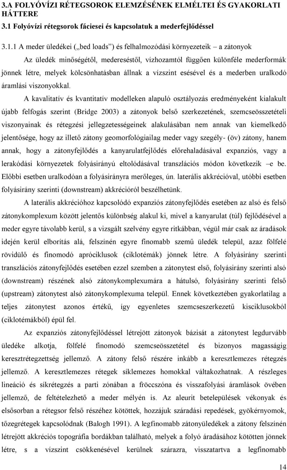 1 A meder üledékei ( bed load ) é felhalmozódái környezeteik a zátonyok Az üledék minőégétől, medereétől, vízhozamtól függően különféle mederformák jönnek létre, melyek kölcönhatában állnak a vízzint