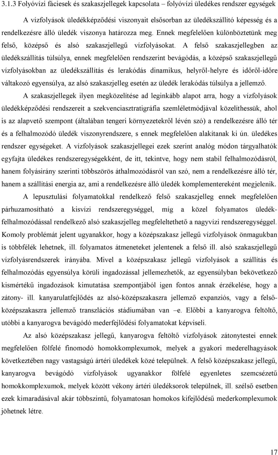 A felő zakazjellegben az üledékzállítá túlúlya, ennek megfelelően rendzerint bevágódá, a közéő zakazjellegű vízfolyáokban az üledékzállítá é lerakódá dinamiku, helyről-helyre é időről-időre váltakozó
