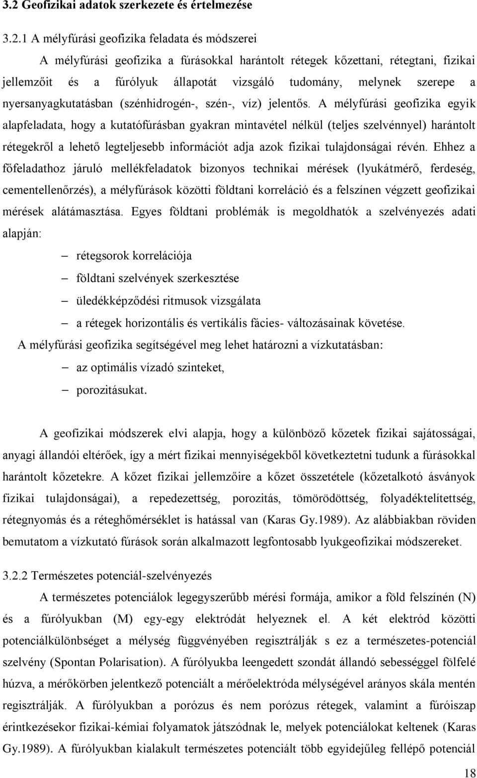 A mélyfúrái geofizika egyik alafeladata, hogy a kutatófúrában gyakran mintavétel nélkül (telje zelvénnyel) harántolt rétegekről a lehető legteljeebb információt adja azok fizikai tulajdonágai révén.