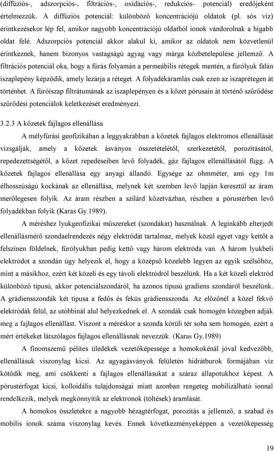 Adzorció otenciál akkor alakul ki, amikor az oldatok nem közvetlenül érintkeznek, hanem bizonyo vatagágú agyag vagy márga közbeteleülée jellemző.