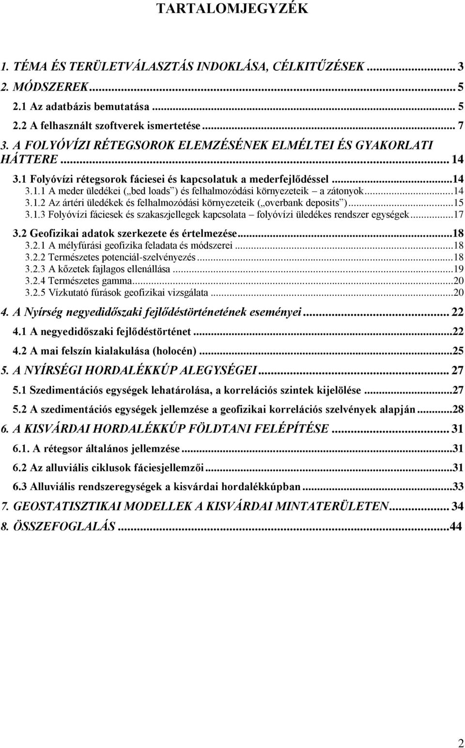 ..14 3.1.2 Az ártéri üledékek é felhalmozódái környezeteik ( overbank deoit )...15 3.1.3 Folyóvízi fácieek é zakazjellegek kacolata folyóvízi üledéke rendzer egyégek...17 3.
