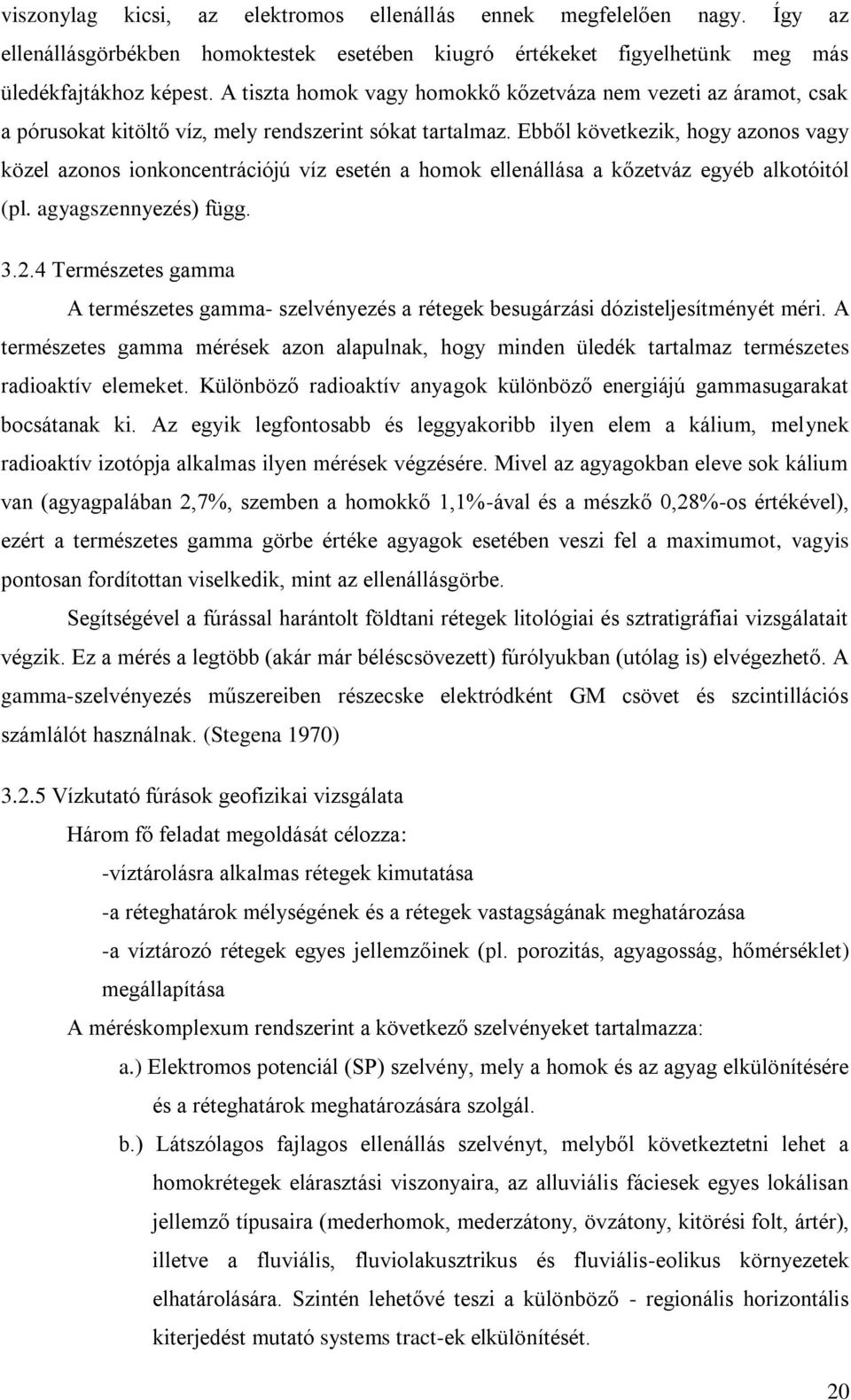 Ebből következik, hogy azono vagy közel azono ionkoncentrációjú víz eetén a homok ellenálláa a kőzetváz egyéb alkotóitól (l. agyagzennyezé) függ. 3.2.