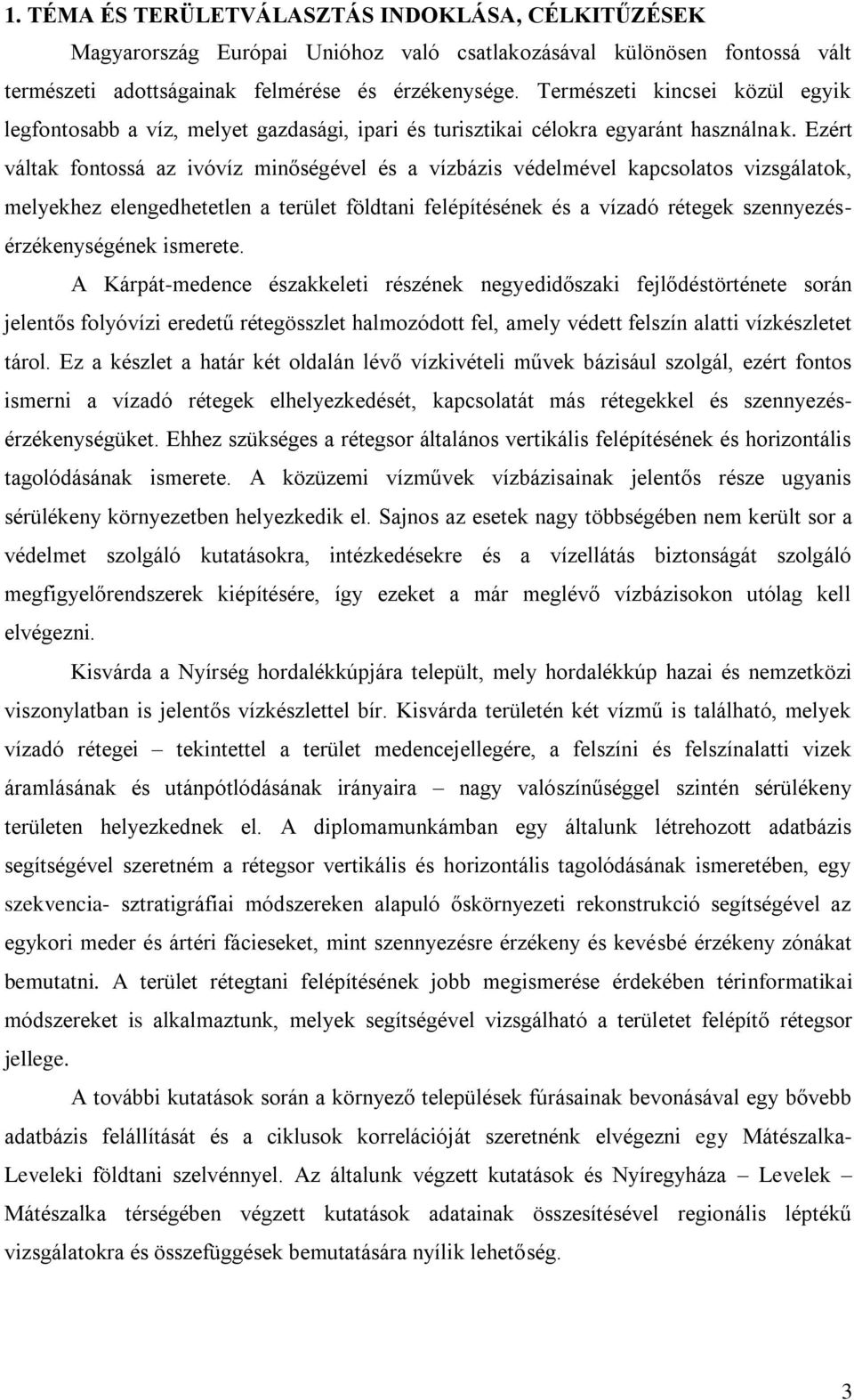 Ezért váltak fontoá az ivóvíz minőégével é a vízbázi védelmével kacolato vizgálatok, melyekhez elengedhetetlen a terület földtani feléítéének é a vízadó rétegek zennyezéérzékenyégének imerete.