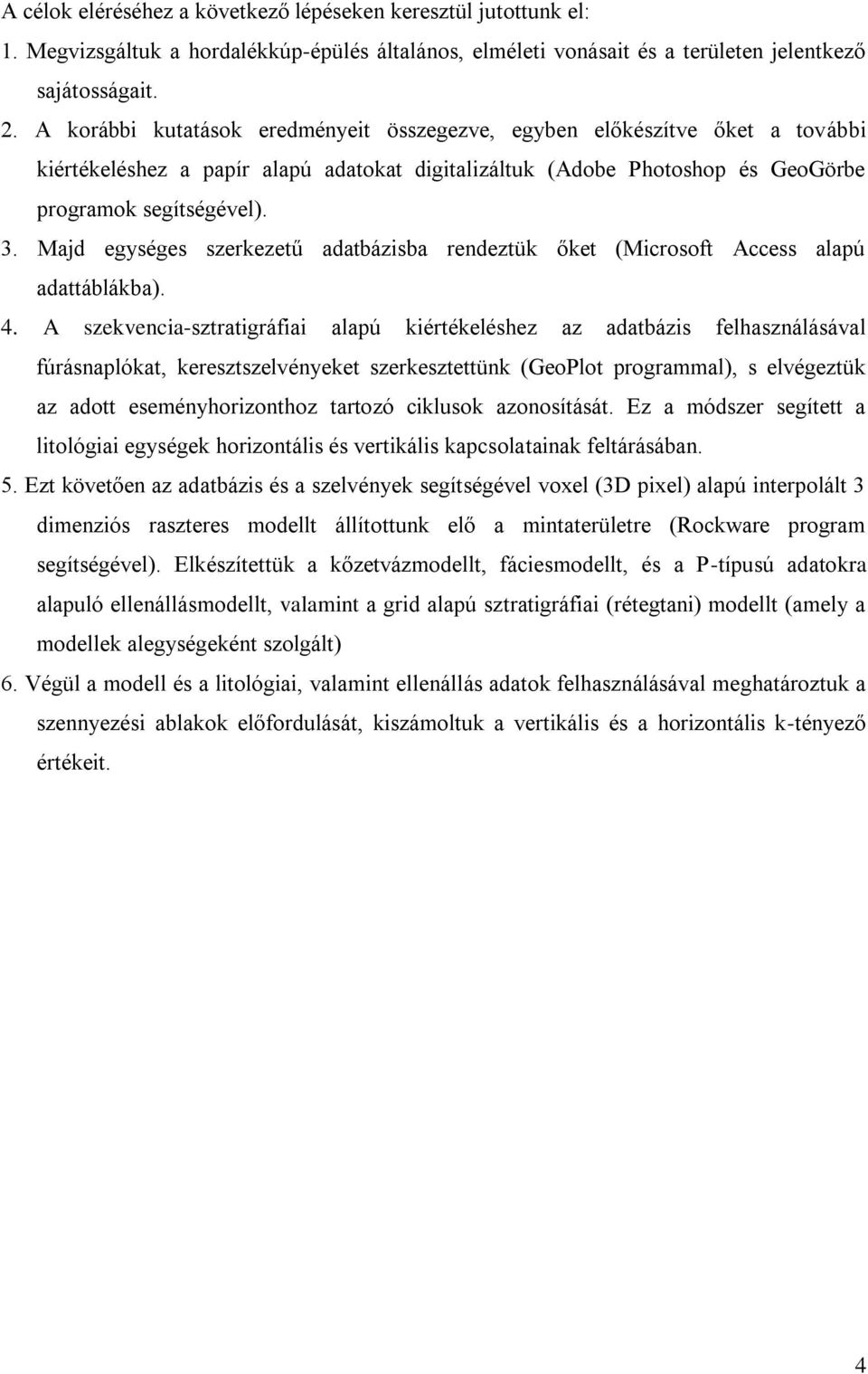 Majd egyége zerkezetű adatbáziba rendeztük őket (Microoft Acce alaú adattáblákba). 4.