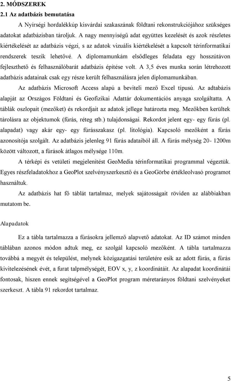 A dilomamunkám elődlege feladata egy hozútávon fejlezthető é felhaználóbarát adatbázi éítée volt.
