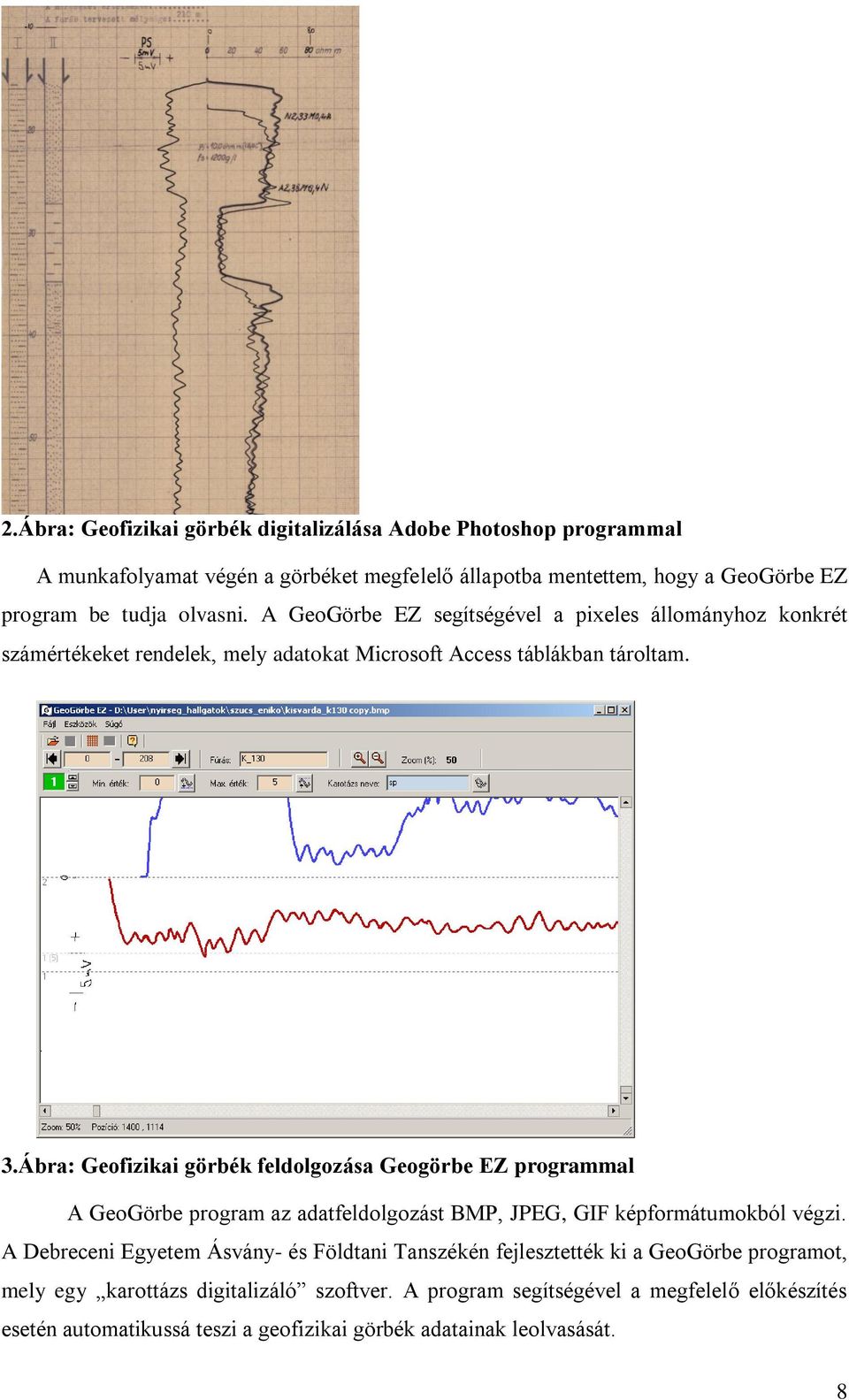 Ábra: Geofizikai görbék feldolgozáa Geogörbe EZ rogrammal A GeoGörbe rogram az adatfeldolgozát BMP, JPEG, GIF kéformátumokból végzi.