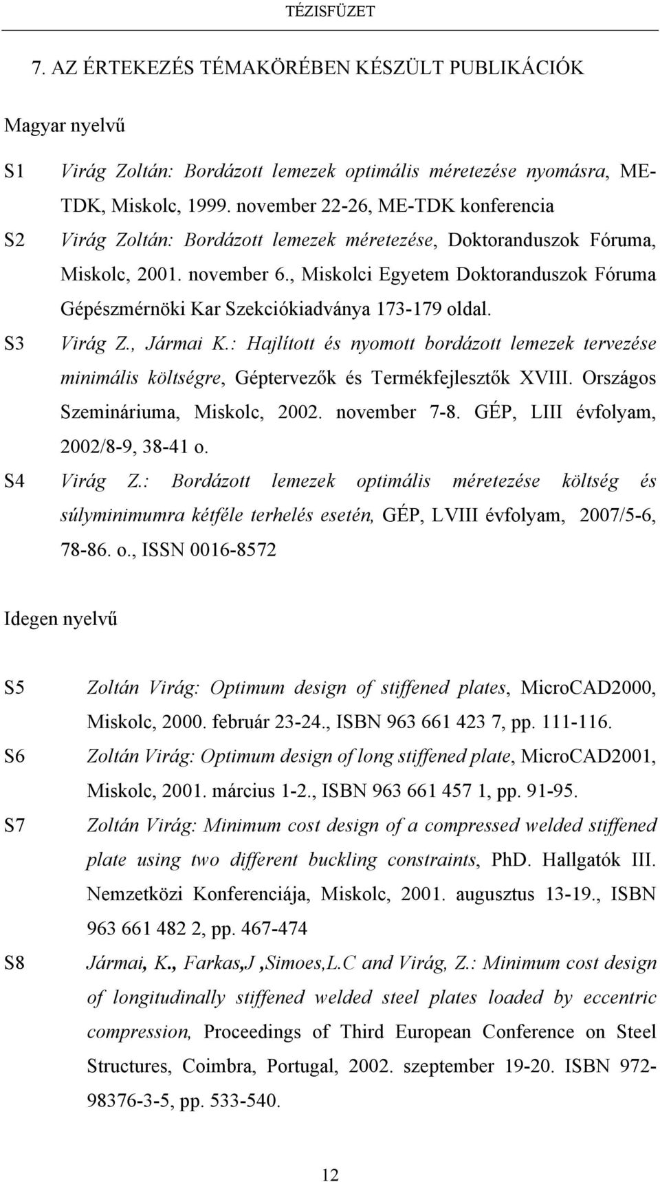 , Miskolci Egyetem Doktoranduszok Fóruma Gépészmérnöki Kar Szekciókiadványa 173-179 oldal. S3 Virág Z., Jármai K.