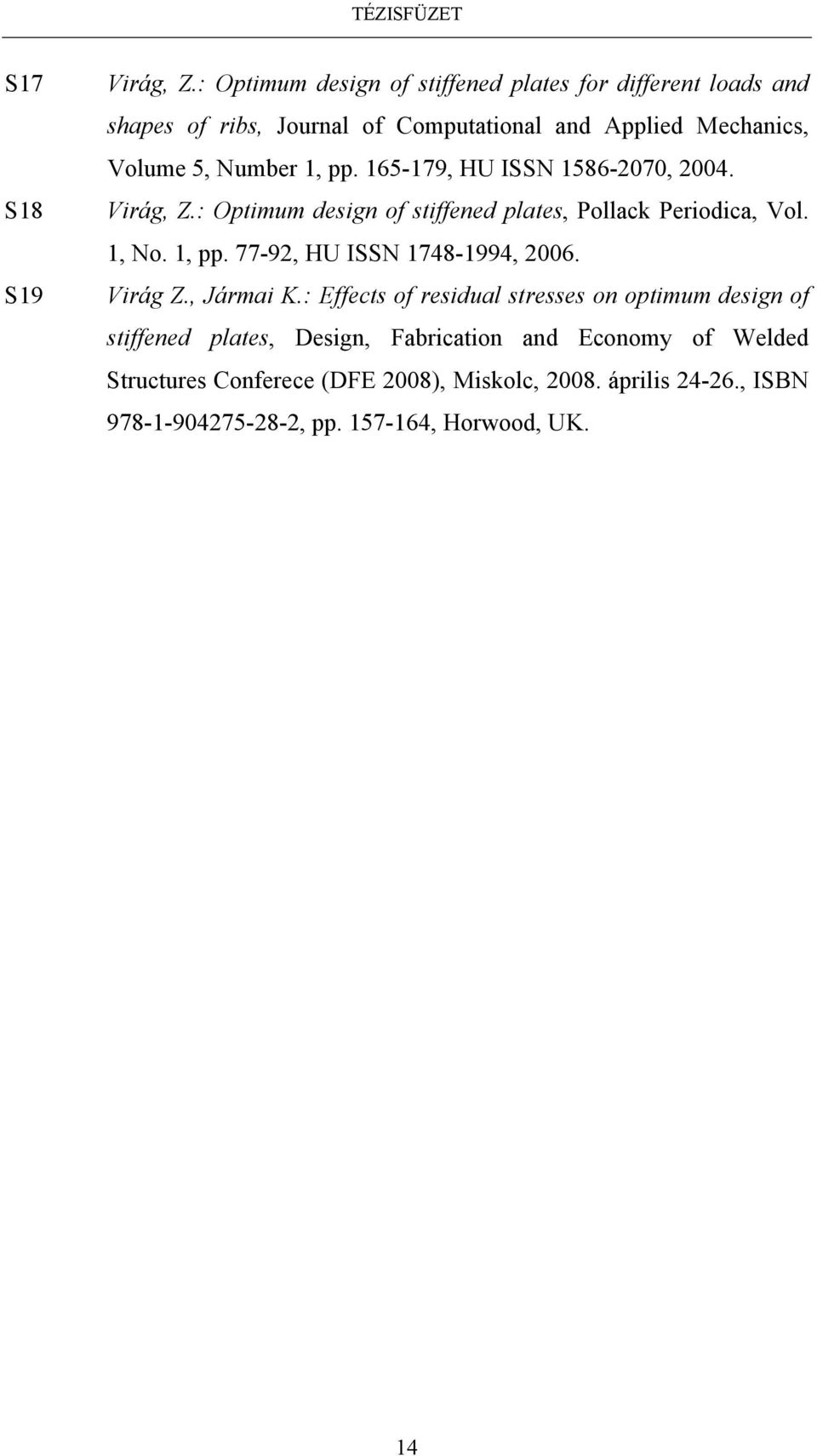 1, pp. 165-179, HU ISSN 1586-2070, 2004. Virág, Z.: Optimum design of stiffened plates, Pollack Periodica, Vol. 1, No. 1, pp.