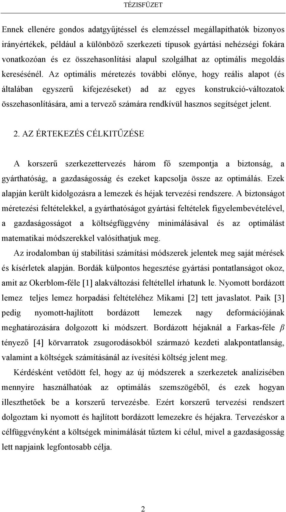 Az optimális méretezés további előnye, hogy reális alapot (és általában egyszerű kifejezéseket) ad az egyes konstrukció-változatok összehasonlítására, ami a tervező számára rendkívül hasznos