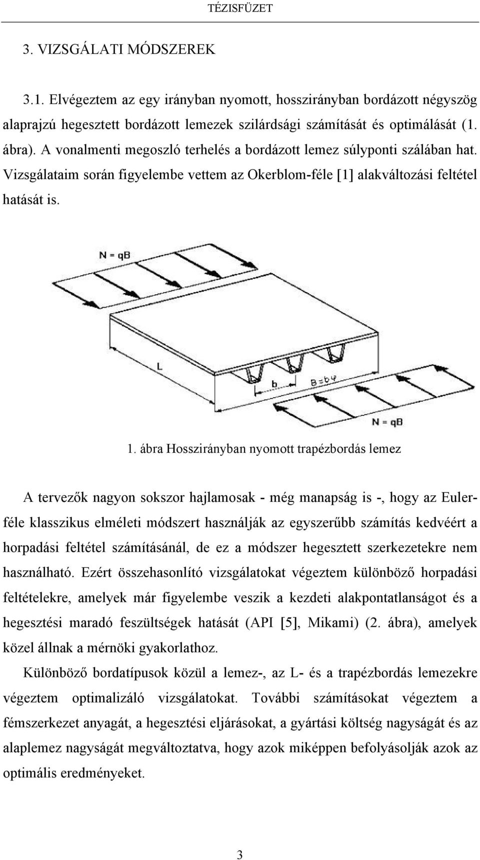 ábra Hosszirányban nyomott trapézbordás lemez A tervezők nagyon sokszor hajlamosak - még manapság is -, hogy az Eulerféle klasszikus elméleti módszert használják az egyszerűbb számítás kedvéért a