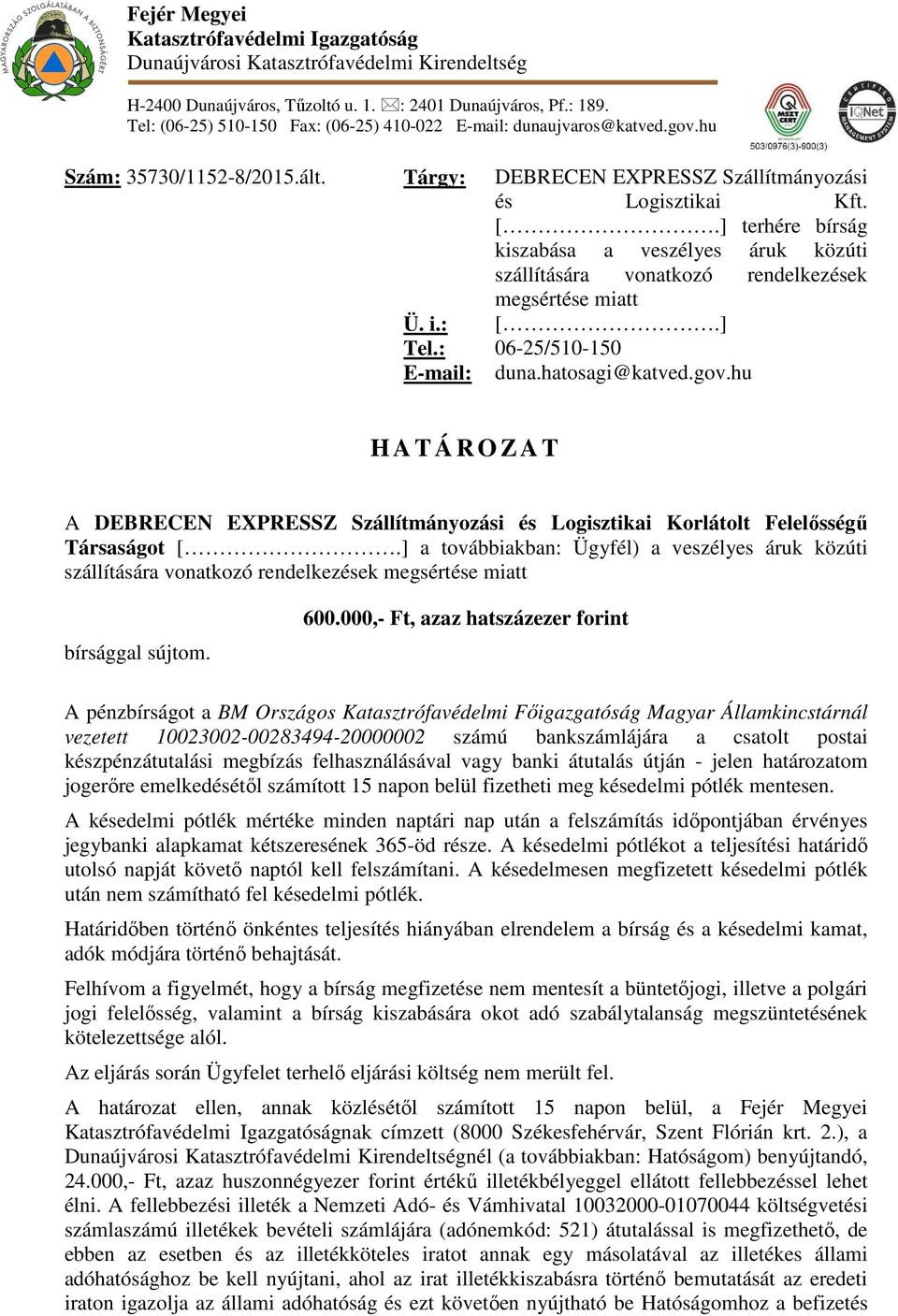 ] terhére bírság kiszabása a veszélyes áruk közúti szállítására vonatkozó rendelkezések megsértése miatt Ü. i.: [.] Tel.: 06-25/510-150 E-mail: duna.hatosagi@katved.gov.