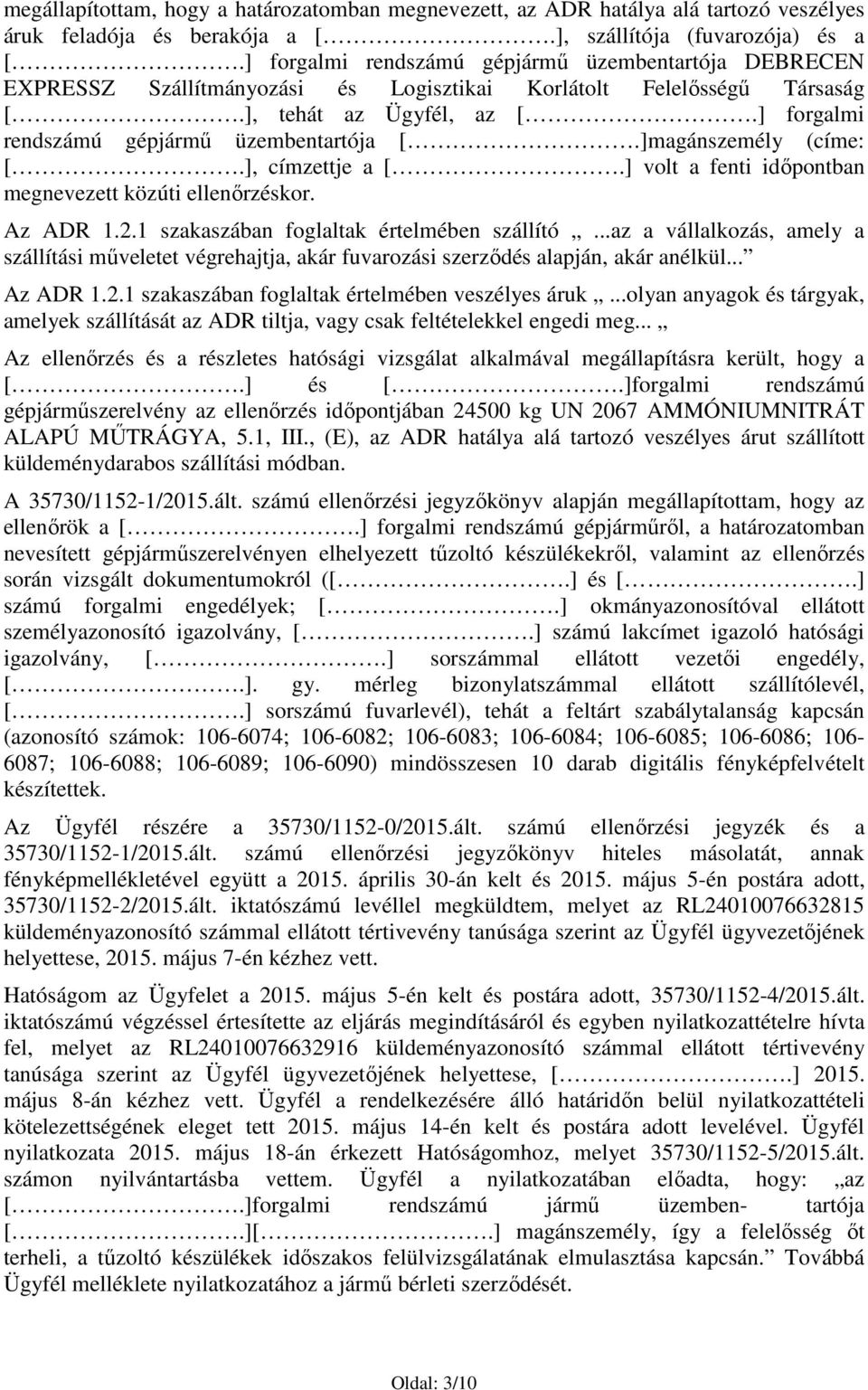 ]magánszemély (címe: [.], címzettje a [.] volt a fenti idıpontban megnevezett közúti ellenırzéskor. Az ADR 1.2.1 szakaszában foglaltak értelmében szállító.