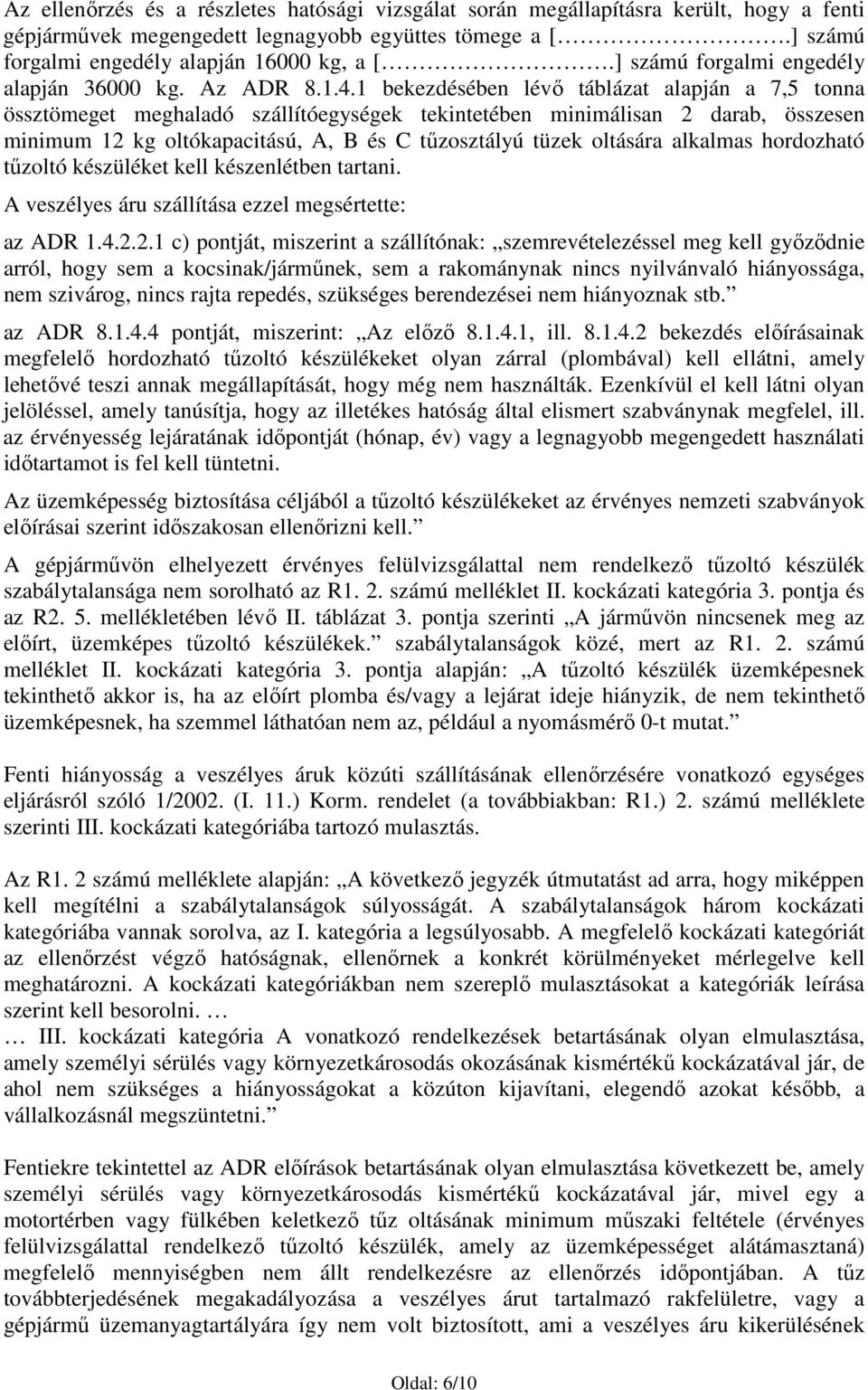 1 bekezdésében lévı táblázat alapján a 7,5 tonna össztömeget meghaladó szállítóegységek tekintetében minimálisan 2 darab, összesen minimum 12 kg oltókapacitású, A, B és C tőzosztályú tüzek oltására