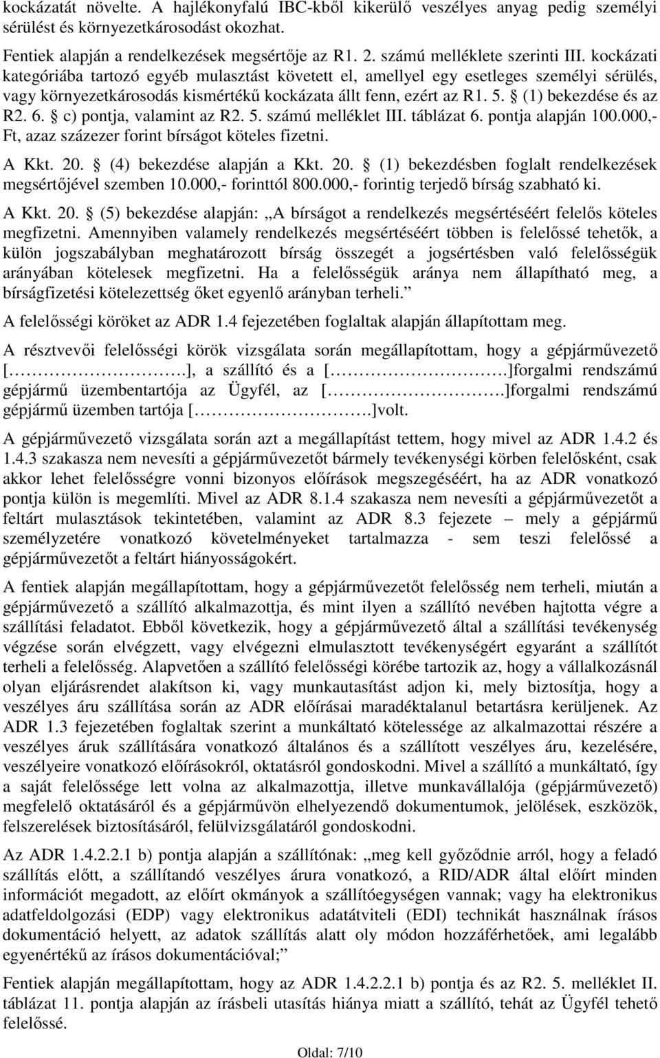 5. (1) bekezdése és az R2. 6. c) pontja, valamint az R2. 5. számú melléklet III. táblázat 6. pontja alapján 100.000,- Ft, azaz százezer forint bírságot köteles fizetni. A Kkt. 20.