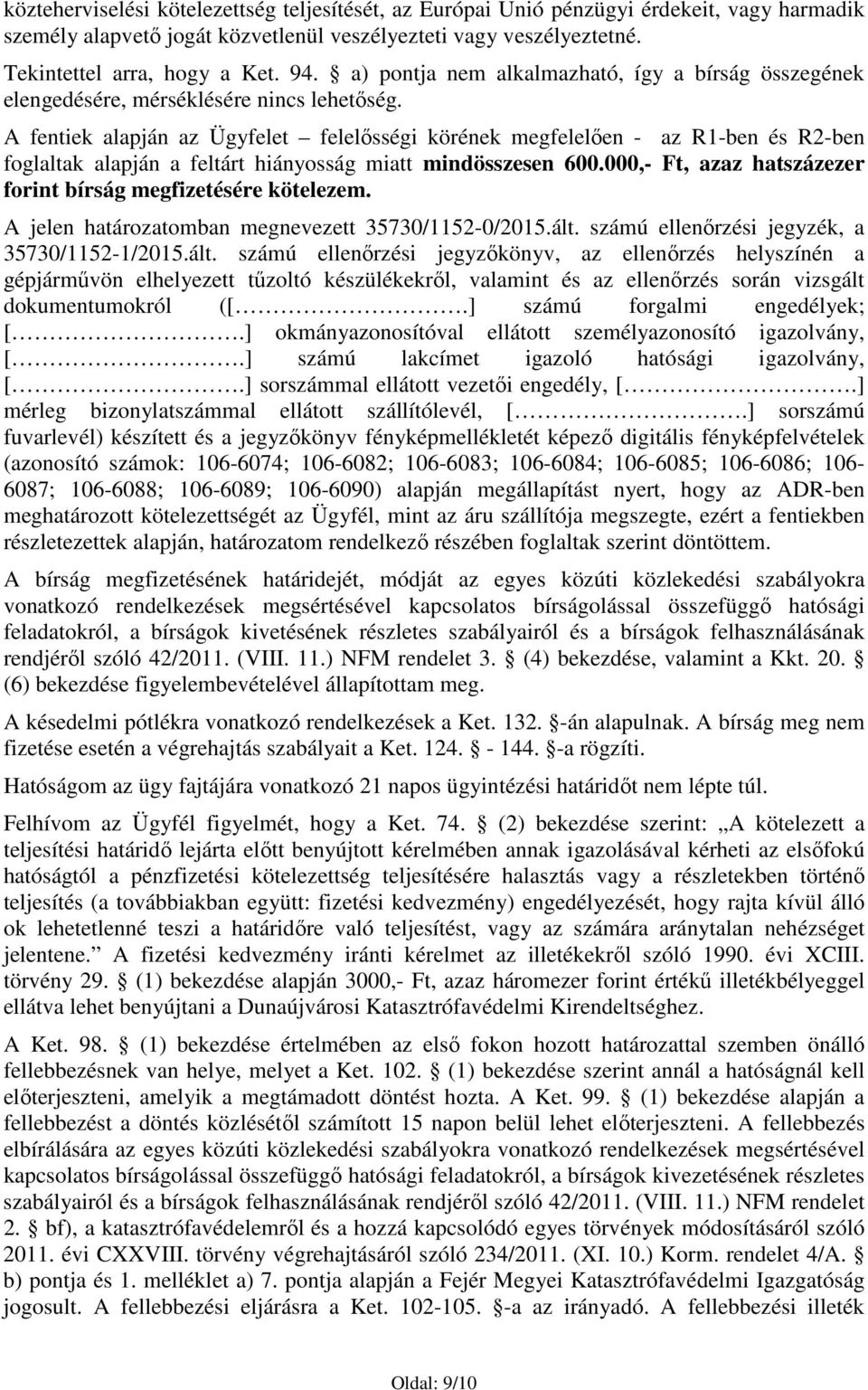 A fentiek alapján az Ügyfelet felelısségi körének megfelelıen - az R1-ben és R2-ben foglaltak alapján a feltárt hiányosság miatt mindösszesen 600.