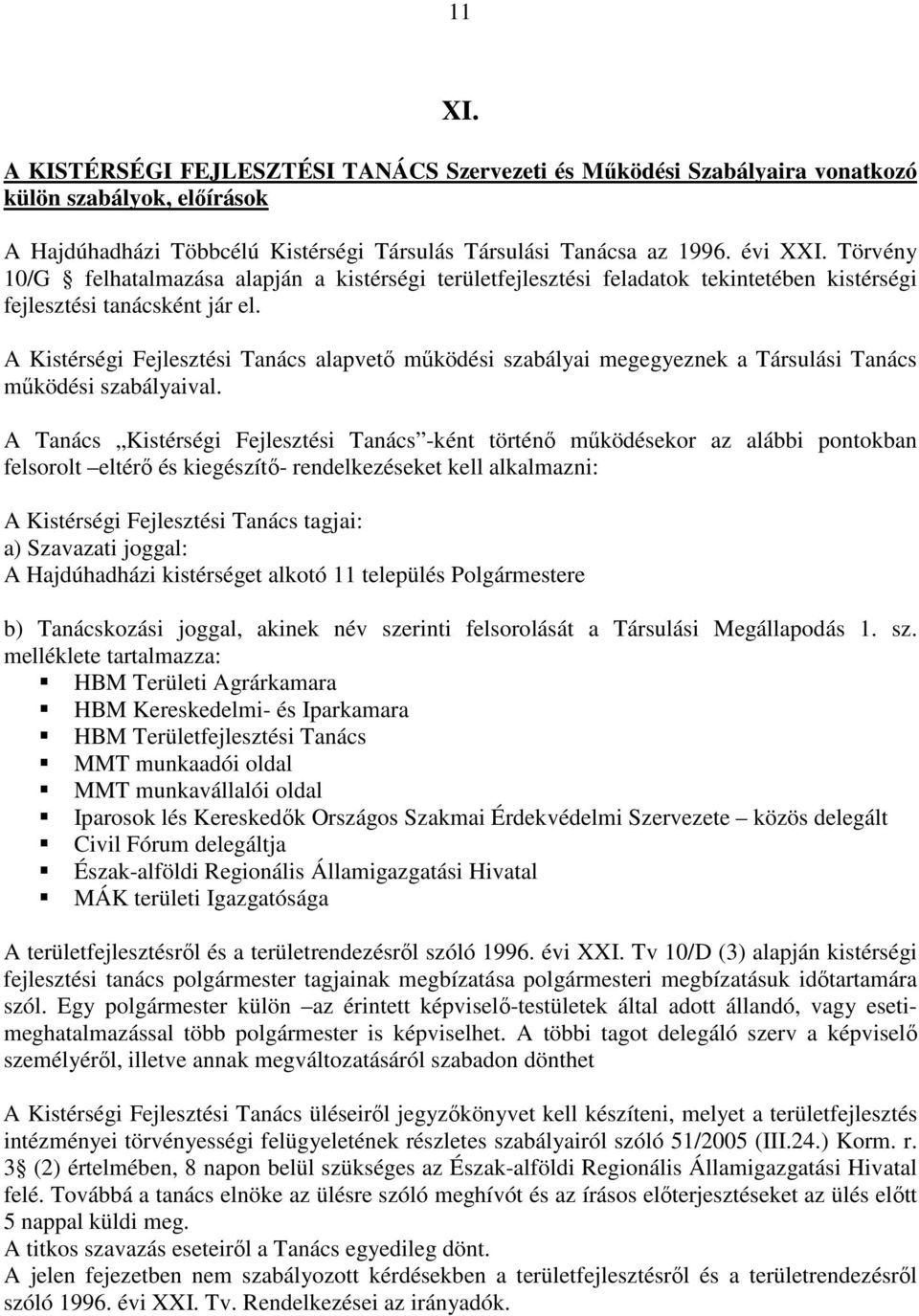 A Kistérségi Fejlesztési Tanács alapvető működési szabályai megegyeznek a Társulási Tanács működési szabályaival.