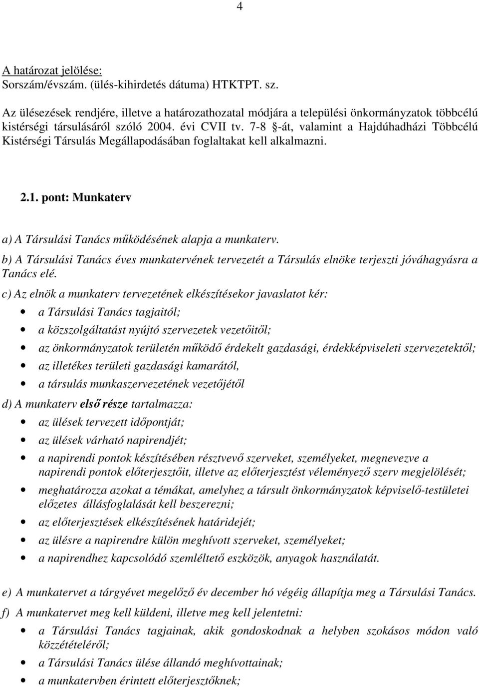 7-8 -át, valamint a Hajdúhadházi Többcélú Kistérségi Társulás Megállapodásában foglaltakat kell alkalmazni. 2.1. pont: Munkaterv a) A Társulási Tanács működésének alapja a munkaterv.