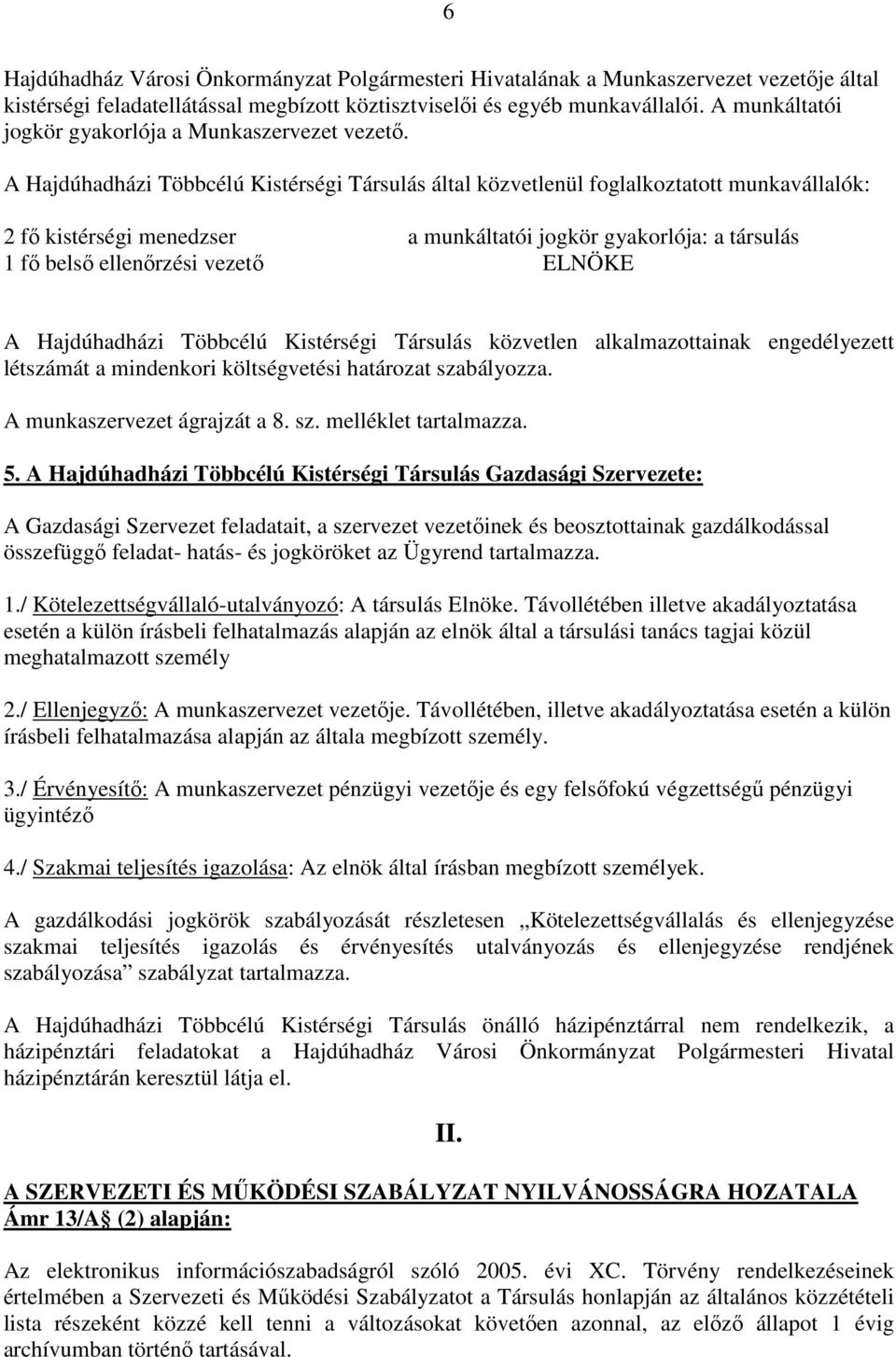 A Hajdúhadházi Többcélú Kistérségi Társulás által közvetlenül foglalkoztatott munkavállalók: 2 fő kistérségi menedzser a munkáltatói jogkör gyakorlója: a társulás 1 fő belső ellenőrzési vezető ELNÖKE