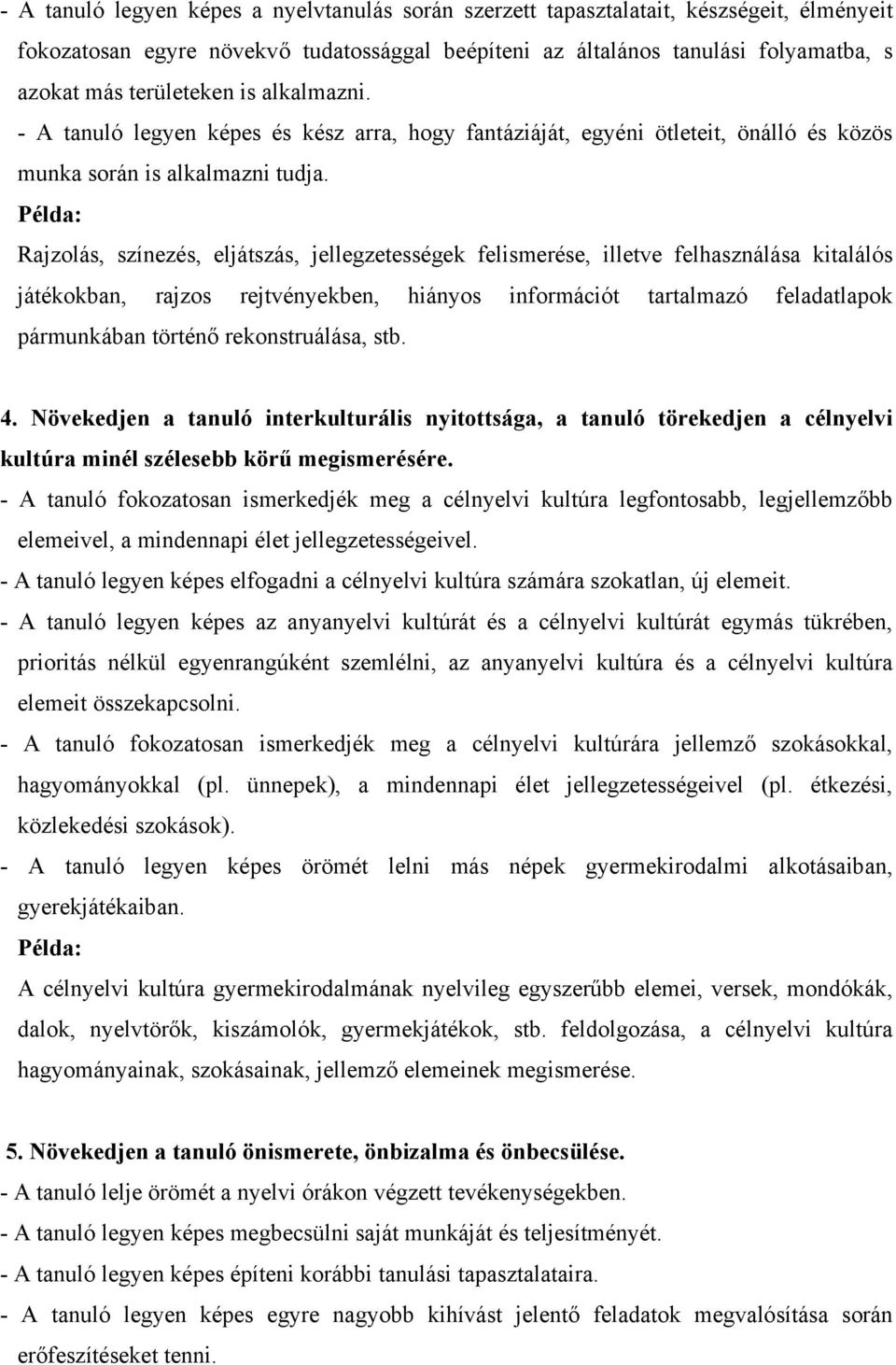 Példa: Rajzolás, színezés, eljátszás, jellegzetességek felismerése, illetve felhasználása kitalálós játékokban, rajzos rejtvényekben, hiányos információt tartalmazó feladatlapok pármunkában történő