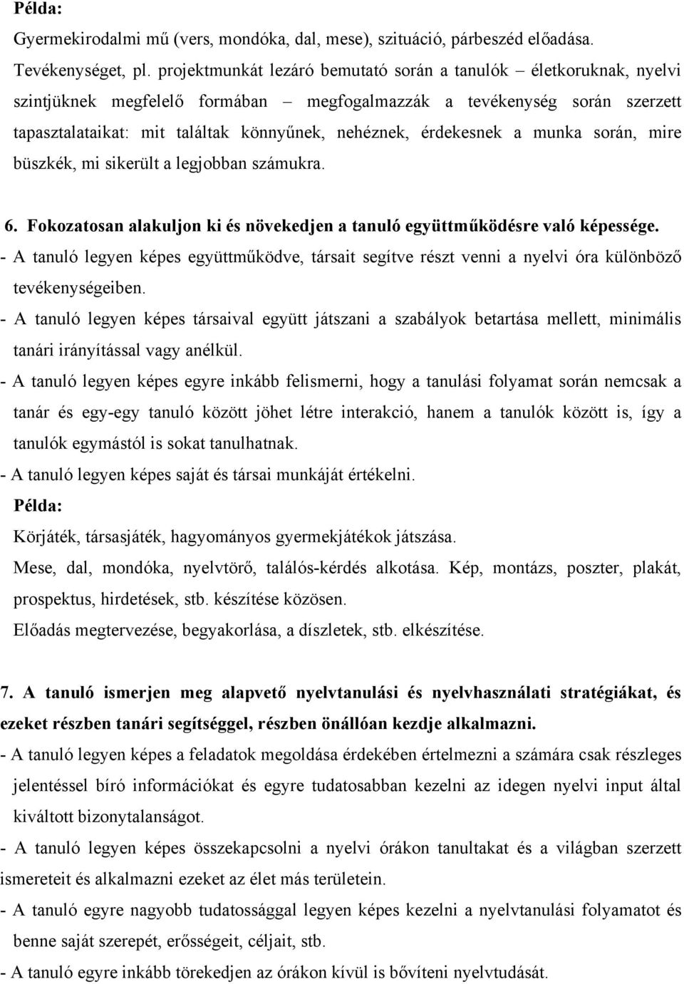 érdekesnek a munka során, mire büszkék, mi sikerült a legjobban számukra. 6. Fokozatosan alakuljon ki és növekedjen a tanuló együttműködésre való képessége.