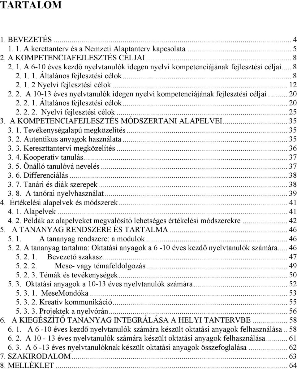 A KOMPETENCIAFEJLESZTÉS MÓDSZERTANI ALAPELVEI... 35 3. 1. Tevékenységalapú megközelítés... 35 3. 2. Autentikus anyagok használata... 35 3. 3. Kereszttantervi megközelítés... 36 3. 4.