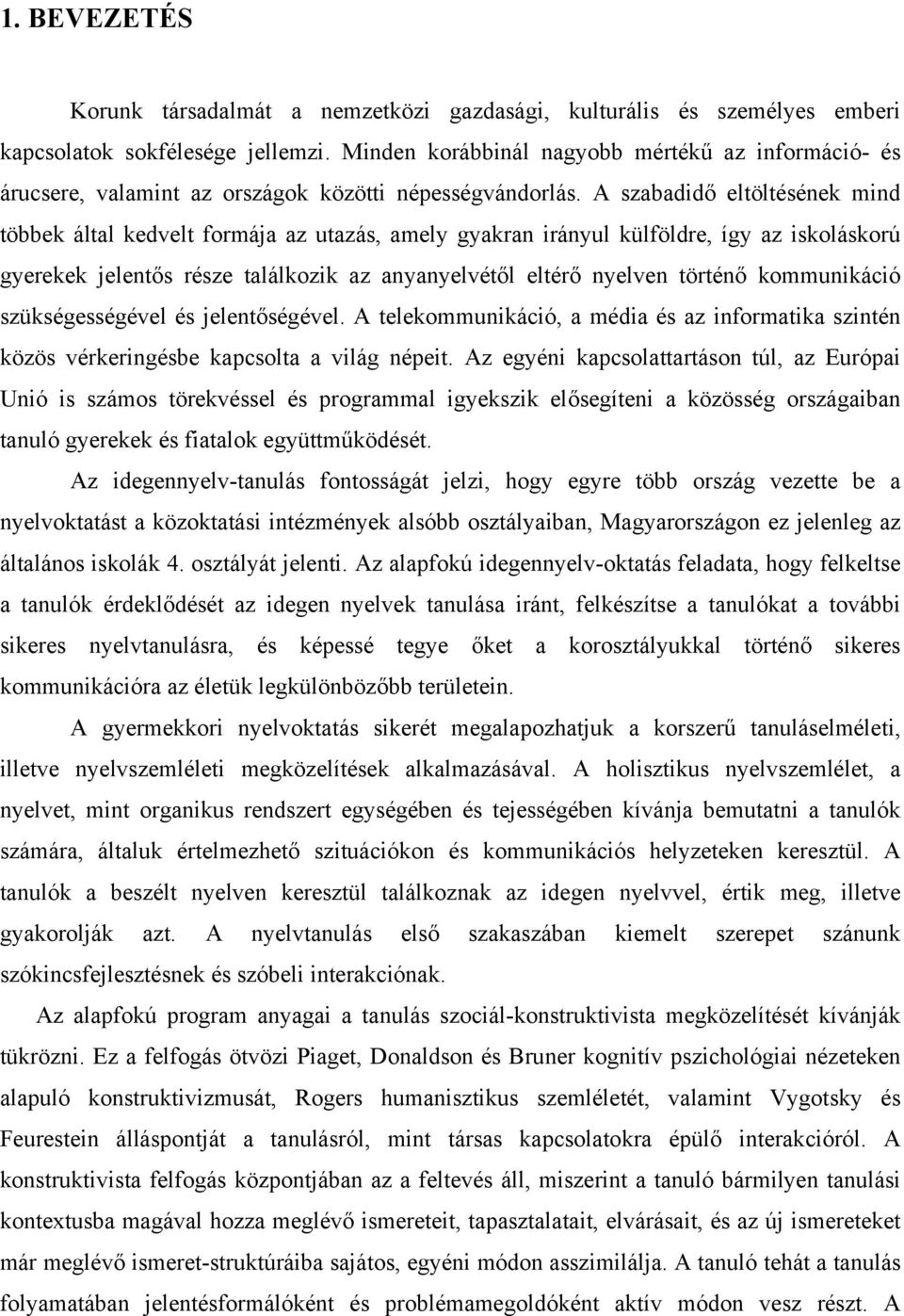 A szabadidő eltöltésének mind többek által kedvelt formája az utazás, amely gyakran irányul külföldre, így az iskoláskorú gyerekek jelentős része találkozik az anyanyelvétől eltérő nyelven történő