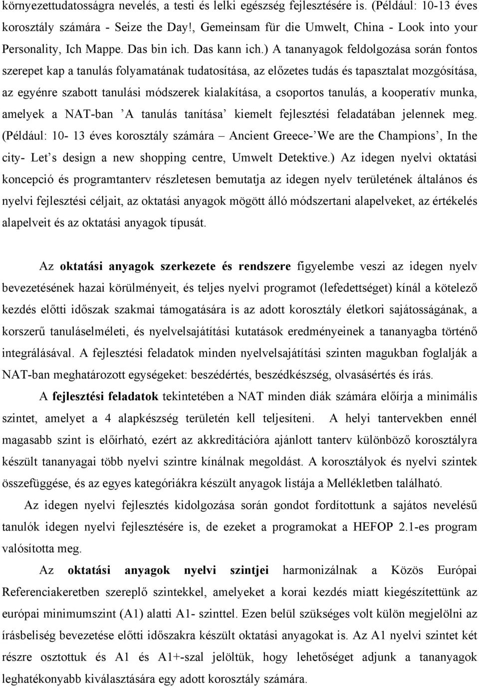 ) A tananyagok feldolgozása során fontos szerepet kap a tanulás folyamatának tudatosítása, az előzetes tudás és tapasztalat mozgósítása, az egyénre szabott tanulási módszerek kialakítása, a csoportos