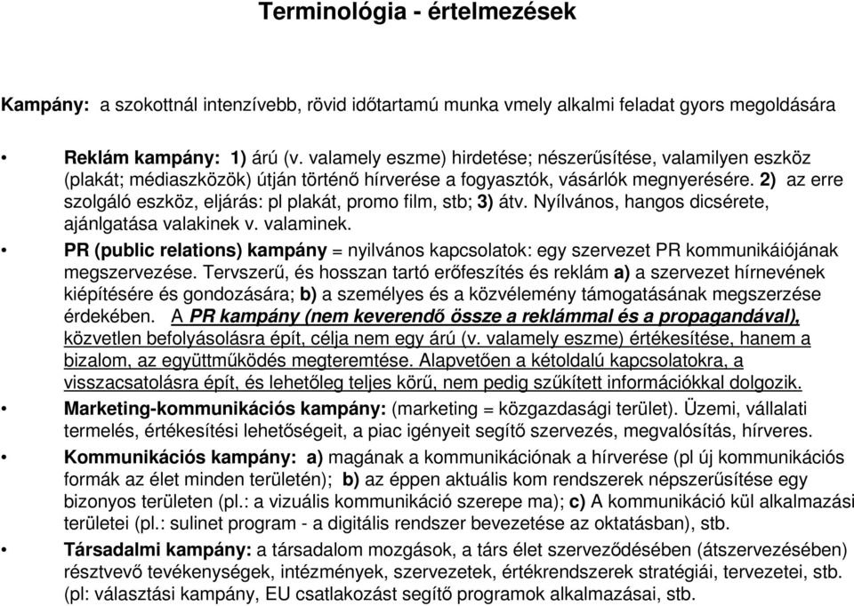 2) az erre szolgáló eszköz, eljárás: pl plakát, promo film, stb; 3) átv. Nyílvános, hangos dicsérete, ajánlgatása valakinek v. valaminek.