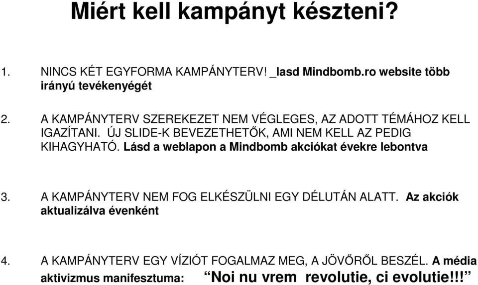 Lásd a weblapon a Mindbomb akciókat évekre lebontva 3. A KAMPÁNYTERV NEM FOG ELKÉSZÜLNI EGY DÉLUTÁN ALATT.