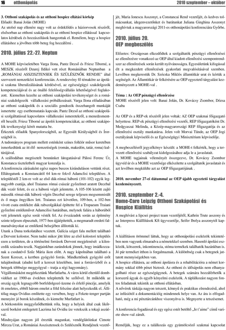 otthoni hospice ellátással kapcsolatos kérdések és hozzászólások hangzottak el. Remélem, hogy a hospice ellátáshoz a jövôben több beteg fog hozzáférni. 2010. július 22.-27.