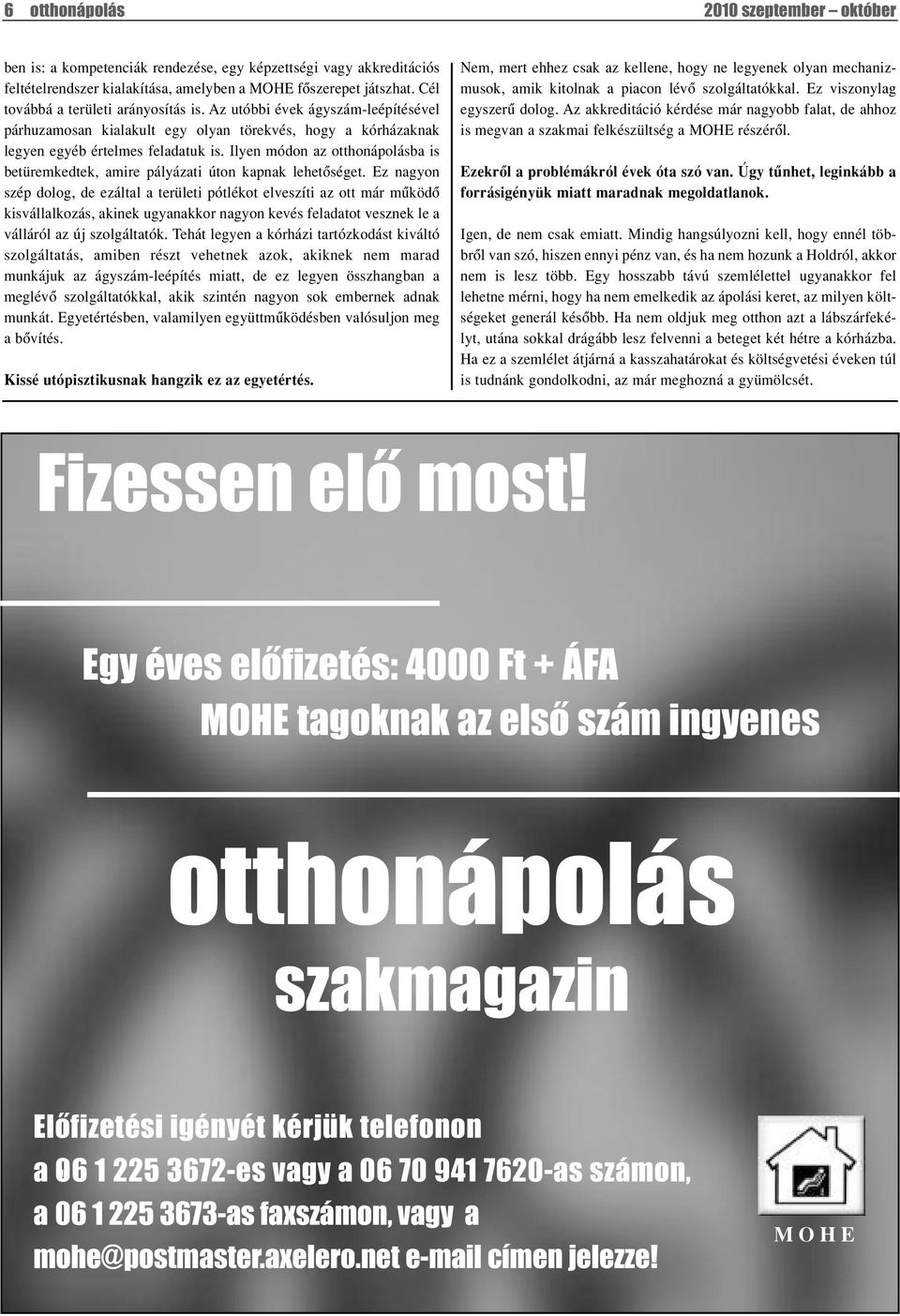 Ilyen módon az otthonápolásba is betüremkedtek, amire pályázati úton kapnak lehetôséget.