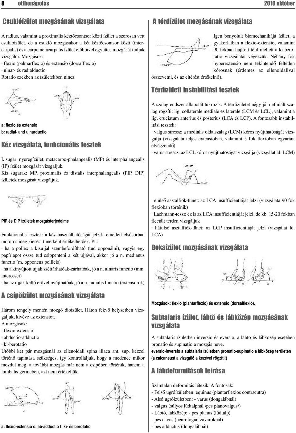 Mozgások: flexio (palmarflexio) és extensio (dorsalflexio) ulnar- és radialductio Rotatio ezekben az ízületekben nincs!