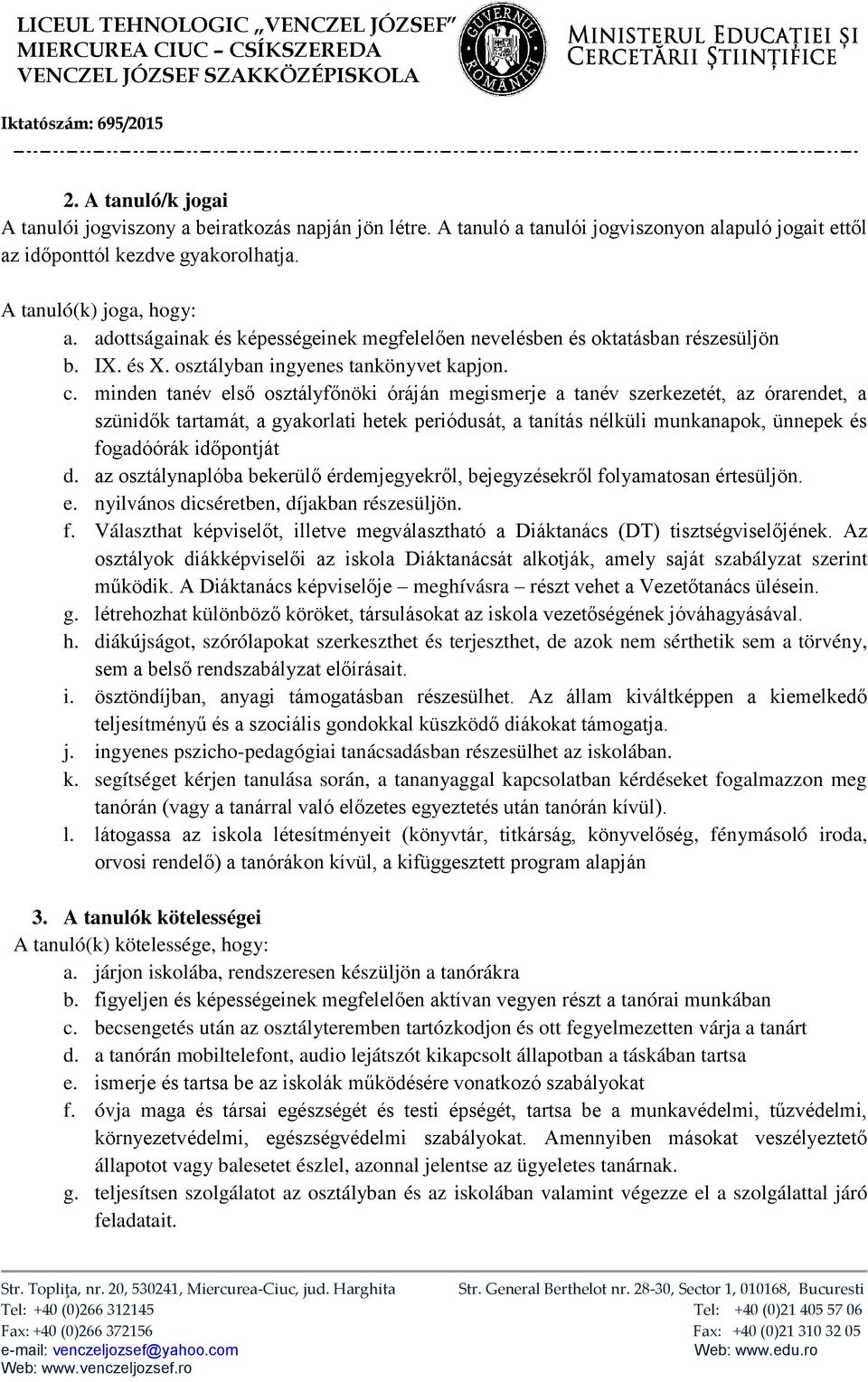 minden tanév első osztályfőnöki óráján megismerje a tanév szerkezetét, az órarendet, a szünidők tartamát, a gyakorlati hetek periódusát, a tanítás nélküli munkanapok, ünnepek és fogadóórák időpontját